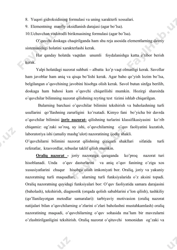 lda o’tkaziladi. oraliq nazorat o’tkazilishi oldindan o’quvchilarga aytiladi. kimyo fani bo’yicha oraliq nazorat turlarini ko’rib chiqamiz: kimyo fani bo’yicha diktant, darturli diktant, mustaqil ish. kimyo fani bo’yicha diktant o’zaro tematik bog’langan, lekin tekst 4-8 iboralardan iborat. diktantdagi gaplar aniqlik va qisqalik bilan ajralishi kerak. o’quvchi eshitayotgan vazifani bajarishi lozim. shuning uchun ibora yoki chalkashlik diktantga to’g’ri kelmaydi. yakuniy nazorat - chorak, yillik va davlat imtihonlariga bo’linadi. u yozma ish, og’zaki va test shaklida o’tkaziladi. yozma ish yakuniy nazoratning eng ko’p tarqalgan shaklidir. bu sezilarli qisqa vaqt ichida bir vaqtda ham o’quvchi bilimini baholash, ham baholarning xolisligi imkoniyati bilan tushuntiriladi. yana bir afzalligi: bahoning pasayishiga olib kelgan o’quvchi yo’l qo’ygan xatolar va nohaqliklar hamda munozarali holatlarni hal qilishga asoslangan yondashish. bu usulning mohiyati o’qituvchi bir-ikki dars o’tgach o’quvchi bilimini tekshirish maqsadida yozma ish o’tkazadi. yozma ishni o’tkazishda qator didaktik talablarga e’tibor qaratilishi kerak. birinchidan, yozma ish vaqti o’tilgan material yaxshi o’zlashtirilganligiga …