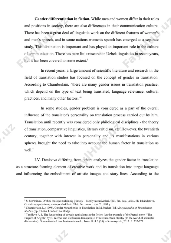 tic work on the different features of women's and men's speech, and in some nations women's speech has emerged as a separate study. this distinction is important and has played an important role in the culture of communication. there has been little research in uzbek linguistics in recent years, but it has been covered to some extent.[footnoteref:5] [5: s. mo‘minov. o‘zbek muloqot xulqining ijtimoiy – lisoniy xususiyatlari. filol. fan. dok. ..diss., sh. iskandarova. o‘zbek nutq odatining muloqot shakllari: fillol. fan. nomz…diss t.,1993 y] in recent years, a large amount of scientific literature and research in the field of translation studies has focused on the concept of gender in translation. according to chamberlain, "there are many gender issues in translation practice, which depend on the type of text being translated, language relevance, cultural practices, and many other factors."[footnoteref:6] [6: chamberlain, l. (1998). gender metaphorics in translation. in m. backer (ed.) encyclopedia …