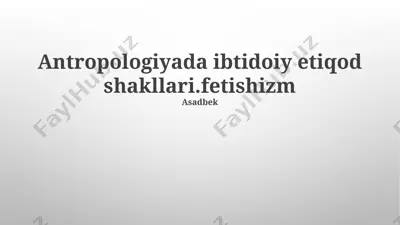 antropologiyada ibtidoiy etiqod shakllari: fetishizm — PPTX