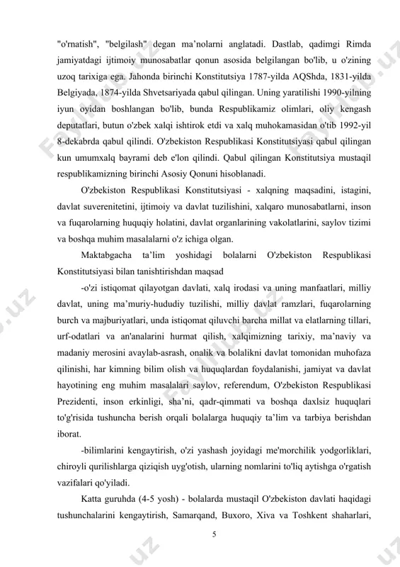 r-qimmati va boshqa daxlsiz huquqlari to'g'risida tushuncha berish orqali bolalarga huquqiy ta’lim va tarbiya berishdan iborat. -bilimlarini kengaytirish, o'zi yashash joyidagi me'morchilik yodgorliklari, chiroyli qurilishlarga qiziqish uyg'otish, ularning nomlarini to'liq aytishga o'rgatish vazifalari qo'yiladi. katta guruhda (4-5 yosh) - bolalarda mustaqil o'zbekiston davlati haqidagi tushunchalarini kengaytirish, samarqand, buxoro, xiva va toshkent shaharlari, "buyuk ipak yoii” haqida qisqacha ma'lumot berish, o'zbekistonning mustaqilligi, gerbi, bayrog'i, madhiyasi haqidagi bilimlari shakllantiriladi. o'zbekiston madhiyasini ijro eta olishga o'rgatiladi. o'zbe​kiston respublikasi prezident tomonidan boshqarilishi, o'zbekistonning poytaxti toshkent shahri ekanligi haqida tushuncha beriladi. bolalarning o'z tug'ilgan yurtiga mehr-muhabbat hissini shakllantirish, milliy g'ururni tarbiyalash, "konstitutsiya saboqlari” asosida ilk tushunchalar beriladi. maktabga tayyorlov guruhi (6-7 yosh) - bolalarning mustaqil o'zbekiston haqidagi tasavvurlarini boyitish, o'zbekistonning qadimiy shaharlari va buyuk ipak yo'li haqida "konstitutsiya saboqlari” asosida tushunchalar beriladi. o'zbekiston respublikasini himoya qilish har bir fuqaroning burchi ekanligi, tabiatga va atrof-muhitga ehtiyotkorona munosabatda bo'lishga majbur ekanliklari, o'z sha’ni, qadr-qimmati va erkinliklari to'g'risidagi …