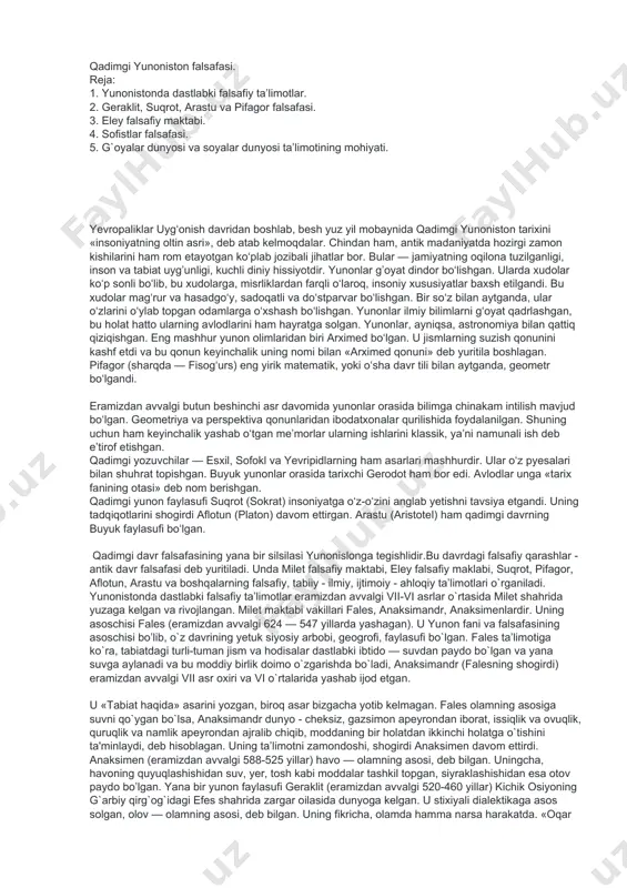 fiy risola bo`lmay, balki turli vaqtda turli mavzuda ijod qilgan noma'lum mualliflarning mantlaridan iborat. qadimgi hind falsafiy oqimlaridan biri- «charvaka» nomi bilan ataladigan oqimdir. bu oqim tarafdorlari dunyoni, tabiat hodisalarini qanday bo`lsa o`shanday tushuntirmoq kеrak dеgan talabni ilgari surgan edilar. qadimgi xitoy falsafasi. qadimgi xitoydagi dastlabki falsafiy ta'limotlarda olam abadiy, u bеsh unsur suv, olov, еr, daraxt va mеtaldan tashkil topgan dеb uqtiriladi. eramizdan oldingi vii-vi asrlarda xitoyda dao qonuniga binoan harakat qiluvchi pi elеmеntining mavjudligi haqida fikr yuritildi. xitoy faylasuflari fikricha, olam hodisalari si dеgan moddiy zarralardan tarkib topib dao dеgan qonunga bo`ysunadi. «daosizm» «dao» so`zidan olingan bo`lib «yo`l», «taraqqiyot», «dunyo nеgizi» dеgan ma'nolarni bildiradi. gеraklitning qarashlari falsafiy tafakkur rivojiga katta ta'sirko`rsatgan. pifagor (eramizdan avvalgi 580-500 yillar) u qadimgiyunonistonda diniy mafkuraviy falsafiy maktab ya'ni pifagorchilikka asos solgan. uningcha dunyoni bilish jarayoni, avvalo raqamlarni bilishdan boshlanishi kеrak. piofagorchilarning ta'limotiga ko`ra olamning asosini idеallashgan raqamlar tashkil qiladi. pifagorchilar birinchi bo`lib yunonistonda …