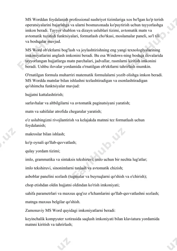 h mumkin. har qanday grafik ob'ekt sozlanishi (yorqinligi, kontrasti, o'lchami, rangi, holati va boshqalar). ms worddan foydalanish professional nashriyot tizimlariga xos bo'lgan ko'p terish operatsiyalarini bajarishga va ularni bosmaxonada ko'paytirish uchun tayyorlashga imkon beradi. tayyor shablon va dizayn uslublari tizimi, avtomatik matn va avtomatik tuzatish funktsiyalari, formatlash cho'tkasi, moslamalar paneli, so'l tili va boshqalar mavjud. ms word ob'ektlarni bog'lash va joylashtirishning eng yangi texnologiyalarining imkoniyatlarini anglash imkonini beradi. bu esa windows-ning boshqa ilovalarida tayyorlangan hujjatlarga matn parchalari, jadvallar, rasmlarni kiritish imkonini beradi. ushbu ilovalar yordamida o'rnatilgan ob'ektlarni tahrirlash mumkin. o'rnatilgan formula muharriri matematik formulalarni yozib olishga imkon beradi. ms wordda matnlar bilan ishlashni tezlashtiradigan va osonlashtiradigan qo'shimcha funktsiyalar mavjud: hujjatni kattalashtirish; sarlavhalar va altbilgilarni va avtomatik paginatsiyani yaratish; matn va sahifalar atrofida chegaralar yaratish; o'z uslubingizni rivojlantirish va kelajakda matnni tez formatlash uchun foydalanish; makroslar bilan ishlash; ko'p oynali qo'llab-quvvatlash; qulay yordam tizimi; imlo, grammatika va sintaksis tekshiruvi; imlo uchun …