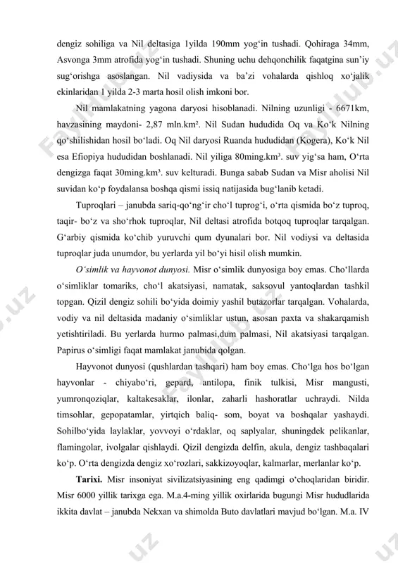 gizda delfin, akula, dengiz tashbaqalari ko‘p. o‘rta dengizda dengiz xo‘rozlari, sakkizoyoqlar, kalmarlar, merlanlar ko‘p. tarixi. misr insoniyat sivilizatsiyasining eng qadimgi o‘choqlaridan biridir. misr 6000 yillik tarixga ega. m.a.4-ming yillik oxirlarida bugungi misr hududlarida ikkita davlat – janubda nekxan va shimolda buto davlatlari mavjud bo‘lgan. m.a. iv asr 2-yarmida, ya’ni 341-yili misr forslar tomonidan istilo qilingan. m.a. 332-yilda aleksandr makedonskiy forslarni bu yerlardan quvib chiqarib, o‘z hukmronligini o‘rnatdi va m.a. 331-yilda aleksandriya shahriga asos soldi. ellin davri misr tarixida ptolemey va uning avlodlari hukmronligi yillarida m.a. 31-yilgacha davom etdi. shundan so‘ng misr qadimgi rim imperiyasining istibdodiga tushib qoldi. 395-639-yillarda misr vizantiya imperiyasi tarkibida bo‘ldi. vii-viii asrlarda mamlakatni musulmon arablar bosib oldi. fotimiylar sulolasi hukmronligi yillarida (969-1171) misrning siyosiy- iqtisodiy mavqeyi oshdi. shu davrda qohira shahri mamlakat poytaxtiga aylandi. ayubiylar (1171-1250) sulolasidan so‘ng mamluk sultonlari davrida misr qudratli davlatga aylandi. 1517-yildan usmonli turklar imperiyasi tarkibiga kirdi. 1798-1801-yillarda napoleon bonapard bu yerda harbiy …