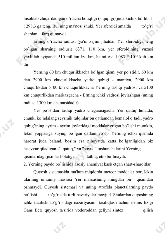 dagi gipotezalarni keltirgan. quyosh sistemasidagi planetalarning paydo bo`lishini tushuntirib berish uchun so`nggi asrda olimlar tomonidan taklif etilgan ko`pdan-ko`p gipotezalar orasida rus akademigi o.yu. shmidtning nazariyasi dalillar bilan eng yaxshi isbot etilgan. o.yu.shmidt isbotlangan quyidagi faktlarni o’z nazariyasiga asos qilib oldi: galaktika bilan quyosh ham aylanadi va galaktika ekvatori tekisligida (ya'ni quyosh turgan tekislikda) kosmik chang va gazning bulutsimon nihoyatda katta to’plamlari bor. quyosh atrofida aylangan chang zarralari va qattiq jismlar bir-biriga urilgan va bu urilish natijasida o’z kinetik energiyasining bir qismini yo’qotgan. bu hol dastlab zarralar to’planishiga olib kelgan, to’plamdagi zichlik ancha ortgandan so`ng zarralar bir-biriga yopishib, quyuqlashgan quyuqlashishdan hosil bo’lgan bu jismlar bir necha marta parchalanib ketgan va yana birlashgan, lekin asta-sekin kattalasha borgan va natijada bir-birlariga qo’shilib, planetalarga aylangan. 3. yerning ichki tuzilishi biz planetamizning chuqur ichki qismlarining kimyoviy tarkibi to’g’risida aniq bir narsa bilmaymiz, bu hakda yer ichiga kirgan sari moddalar zichligining o`zgarishi haqidagi tasavvurimizga tayanamiz. erning …