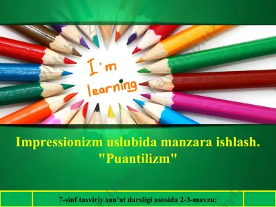2-3-mavzu impressionizm uslubida manzara ishlash. puantilizm 7-sinf — PPT