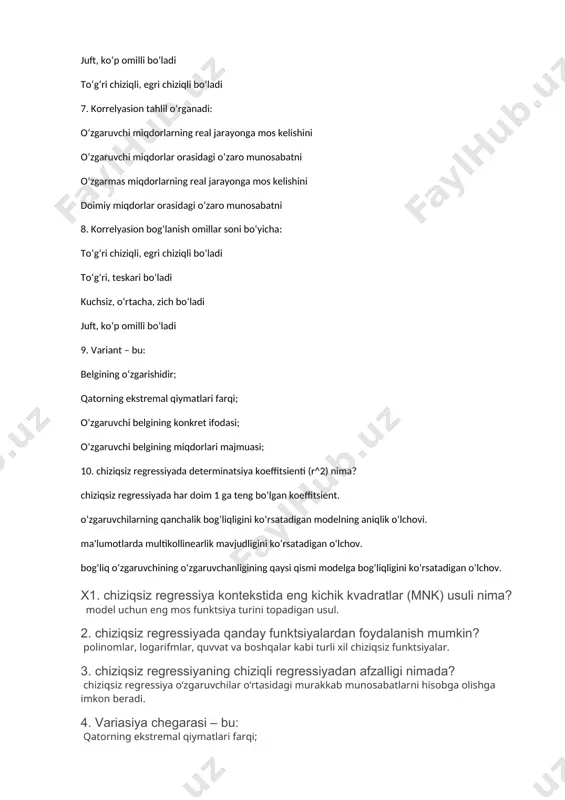 aruvchi belgining miqdorlari majmuasi; 10. chiziqsiz regressiyada determinatsiya koeffitsienti (r^2) nima? chiziqsiz regressiyada har doim 1 ga teng bo‘lgan koeffitsient. o‘zgaruvchilarning qanchalik bog‘liqligini ko‘rsatadigan modelning aniqlik o‘lchovi. ma'lumotlarda multikollinearlik mavjudligini ko‘rsatadigan o‘lchov. bog‘liq o‘zgaruvchining o‘zgaruvchanligining qaysi qismi modelga bog‘liqligini ko‘rsatadigan o‘lchov. x1. chiziqsiz regressiya kontekstida eng kichik kvadratlar (mnk) usuli nima? model uchun eng mos funktsiya turini topadigan usul. 2. chiziqsiz regressiyada qanday funktsiyalardan foydalanish mumkin? polinomlar, logarifmlar, quvvat va boshqalar kabi turli xil chiziqsiz funktsiyalar. 3. chiziqsiz regressiyaning chiziqli regressiyadan afzalligi nimada? chiziqsiz regressiya o‘zgaruvchilar o‘rtasidagi murakkab munosabatlarni hisobga olishga imkon beradi. 4. variasiya chegarasi – bu: qatorning ekstremal qiymatlari farqi; 5. ekonometrikaning vazifalari: modelni idensifikasiyalash, verifikasiyalash, prognoz qilish; 6. korrelyasion bog‘lanish shakli bo‘yicha: to‘g‘ri chiziqli, egri chiziqli bo‘ladi x7. korrelyasion tahlil o‘rganadi: doimiy miqdorlar orasidagi o‘zaro munosabatni x8. korrelyasion bog‘lanish omillar soni bo‘yicha: kuchsiz, o‘rtacha, zich bo‘ladi 9. variant – bu: o‘zgaruvchi belgining konkret ifodasi; x10. chiziqsiz regressiyada …