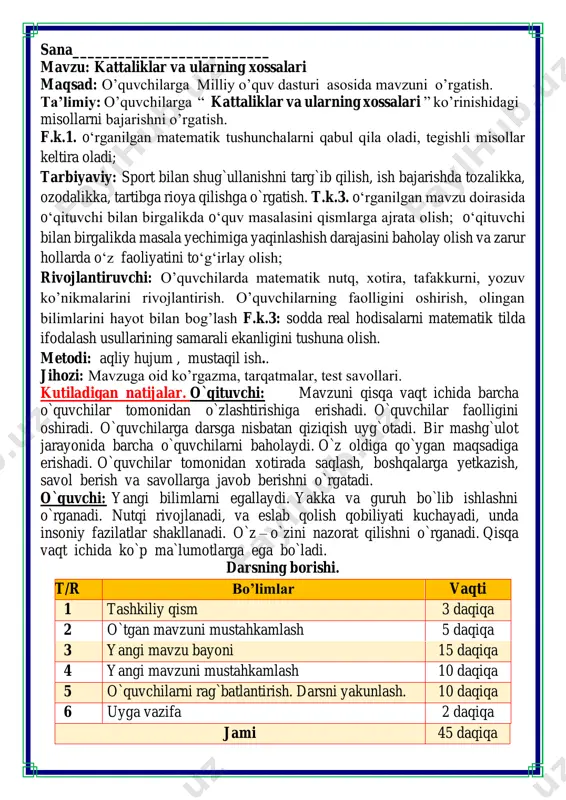 hni o`rganadi. qisqa vaqt ichida ko`p ma`lumotlarga ega bo`ladi. darsning borishi. t/r bo’limlar vaqti 1 tashkiliy qism 3 daqiqa 2 o`tgan mavzuni mustahkamlash 5 daqiqa 3 yangi mavzu bayoni 15 daqiqa 4 yangi mavzuni mustahkamlash 10 daqiqa 5 o`quvchilarni rag`batlantirish. darsni yakunlash. 10 daqiqa 6 uyga vazifa 2 daqiqa jami 45 daqiqa i.tashkiliy qism: salomlashish, davomatni aniqlash. darsning shiori navbatchi axborotini tinglash (bu jarayon ingliz tilida quyidagicha o`tkazilishi mumkin ). o`qituvchi:- good morning pupils! o`quvchilar-:good morning! o`qituvchi: -who is on duty today? o`quvchi:- i am on duty today.my name is _____________. o`qituvchi:- who is absent? o`quvchi: -all pupils are here. -bolajonlar, matematika fani nimani o‘rgatadi? -sanashni, hisoblashni fikrlashni, o‘ylashni masalalar yechishni noma’lumni topishni. og‘irlik, uzunlikni vaqt, masofa, tezlikni ko‘paytirish, bo‘lishni perimetr, yuzani topishni, taqqoslashni burchak, tomon, shaklni o‘rgatar matematika bel bog‘lab doim tikka. matematika faniga xissa qo’shgan olimlar iii yangi mavzu bayoni 1. jadvalni to'ldiring. qo’shiluvchi 60 l 40 dm …