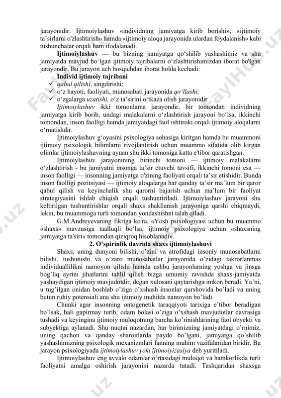 ar bir shaxsning jamiyatga qo‘shilishi, uning me’yorlari, talablari, kutishlari va ta’sirini qabul qilgan holda, har bir harakati va muomalasida uni ko‘rsatishi va kerak bo'lsa, shu ijtimoiy tajribasini o‘z navbatida o'zgalarga o'rgata olish jarayonidir. ijtimoivlashuv so’ziga berilgan ta'riflardan eng keng tarqalgani (lot. socialis — ijtimoiy, jamoaviy) individning jamiyatga kirib borib, undagi hayot uchun zarur bo’ladigan malaka, rollar, me’yorlar va qadriyatlarni o'zlashtirishidir. ijtimoiylashuv jarayonida insonlarda jamiyatdagi muloqotning ishtirokchisi bolishi uchun kerak bo’ladigan ijtimoiy sifatlar, bilimlar, ko‘nikmalar shakllanib boradi. hozirgi zamon psixologiyasida ijtimoiylashuv terminining yana ikkita sinonimi keng qo‘llaniladi: ya’ni bular «shaxs shakllanishi» va «tarbiya» jarayonidir. ijtimoiylashuv «individning jamiyatga kirib borishi», «ijtimoiy ta’sirlarni o'zlashtirish» hamda «ijtimoiy aloqa jarayonida ulardan foydalanish» kabi tushunchalar orqali ham ifodalanadi. ijtimoiylashuv — bu bizning jamiyatga qo‘shilib yashashimiz va shu jamiyatda mavjud bo‘lgan ijtimoiy tajribalarni o‘zlashtirishimizdan iborat bo'lgan jarayondir. bu jarayon uch bosqichdan iborat holda kechadi: individ ijtimoiy tajribani · qabul qilishi, singdirishi; · o‘z hayoti, faoliyati, munosabati jarayonida …