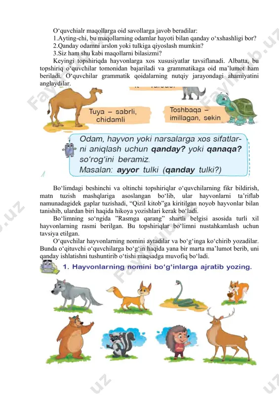 ilgan. bu topshiriqlarni bajarish she’rni tushunishdan tashqari o‘quvchilarning fikrlash darajasini rivojlantiradi. keyingi topshriqda maqollar berilgan. maqollar hayvonlar, ularning yasash tarsi haqida bo‘lib, bo‘lim mazmunini mustahkamlash uchun xizmat qiladi. o‘quvchialr maqollarga oid savollarga javob beradilar: 1.ayting-chi, bu maqollarning odamlar hayoti bilan qanday o‘xshashligi bor? 2.qanday odamni arslon yoki tulkiga qiyoslash mumkin? 3.siz ham shu kabi maqollarni bilasizmi? keyingi topshiriqda hayvonlarga xos xususiyatlar tavsiflanadi. albatta, bu topshiriq o‘quvchilar tomonidan bajariladi va grammatikaga oid ma’lumot ham beriladi. o‘quvchilar grammatik qoidalarning nutqiy jarayondagi ahamiyatini anglaydilar. bo‘limdagi beshinchi va oltinchi topshiriqlar o‘quvchilarning fikr bildirish, matn tuzish mashqlariga asoslangan bo‘lib, ular hayvonlarni ta’riflab namunadagidek gaplar tuzishadi, “qizil kitob”ga kiritilgan noyob hayvonlar bilan tanishib, ulardan biri haqida hikoya yozishlari kerak bo‘ladi. bo‘limning so‘ngida ”rasmga qarang” shartli belgisi asosida turli xil hayvonlarning rasmi berilgan. bu topshiriqlar bo‘limni nustahkamlash uchun tavsiya etilgan. o‘quvchilar hayvonlarning nomini aytadilar va bo‘g‘inga ko‘chirib yozadilar. bunda o‘qituvchi o‘quvchilarga bo‘g‘in haqida yana bir marta ma’lumot …