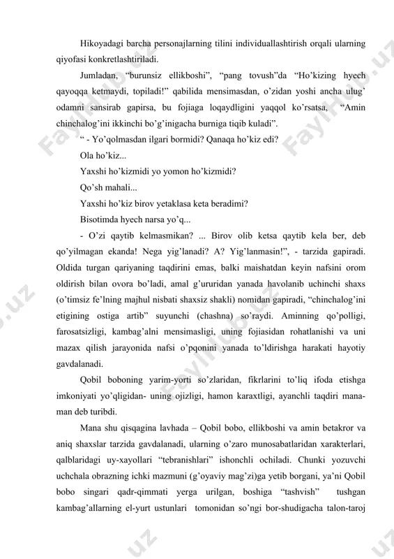 da – qobil bobo, ellikboshi va amin betakror va aniq shaxslar tarzida gavdalanadi, ularning o’zaro munosabatlaridan xarakterlari, qalblaridagi uy-xayollari “tebranishlari” ishonchli ochiladi. chunki yozuvchi uchchala obrazning ichki mazmuni (g’oyaviy mag’zi)ga yetib borgani, ya’ni qobil bobo singari qadr-qimmati yerga urilgan, boshiga “tashvish” tushgan kambag’allarning el-yurt ustunlari tomonidan so’ngi bor-shudigacha talon-taroj qilinishi, “otning o’limi-itning bayrami”ga aylanishi hodisasini – obyektiv haqiqatni to’liq kashf etgani uchun ham ana shu mazmunni ifodalovchi so’z va iboralar quyulib keladi, detallar qahramonlar ruhiyatini baralla ko’rsatadi. demak, badiiy til – har qanday asarning ichki mazmuni (g’oyasi, xarakteri)ni ochishi qonuniyat ekanligi va ana shu qonuniyat badiiylikning mohiyatini ko’rsatishi aksiomadir. bundan har qanday so’z badiiy asarda o’z “yuki”ga ega bo’lishi kerak degan qoida kelib chiqadi. “kunlarning birida xotira daftariga xalqning hazil-mutoyibalaridan “yo’qolmasdan ilgari bormidi?” degan iborani yozib qo’ydim. “o’g’ri” hikoyasini yozayotganimda shu ish berib qoldi. shunchaki beg’araz hazil uchun aytiladigan bu iborani keksa dehqon ho’kizi o’g’irlanganidan shikoyat qilib borganda amining tilidan …