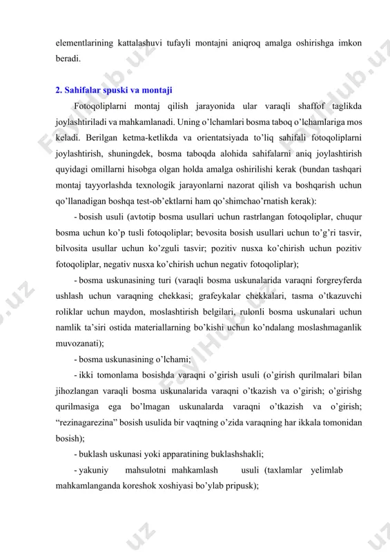 (varaqli uskunalar uchun quyishda tolalarning yo’nalishini hisobga olgan holda; rulonli uskunalar uchun sahifalarning portretli yoki peyzajli joylashuvi); · buklangan daftarning taxlamda joylashuvi (kolonsifralarning joylashuvi, masalan, birinchi daftar uchun 1 dan 32 gacha va shunga muvofiq keyingi daftarlarda); · varaqning ushbu tomonidagi bo’yoqlar soni; · yordamchi belgilar (moslashtirish, qirqirsh, buklash, yig’ish, signatura belgilari, rangli bo’yoq belgilari, identifikatsion raqamlar); · nazorat shkalalari (bosma qog’ozining butun eni bo’ylab qog’oz uzatish yo’nalishiga perpendikulyar joylashadigan, bosish jarayonini nazorat qilishga mo’ljallangan shkalalar, bosma qolipida bosish zonasidan tashqarida joylashadigan, nusxa ko’chirish jarayonlarini nazorat qilishga mo’ljallangan shkalalar). ish turiga bog’liq holda texnologik maqsadlarda qo’llanadigan boshqa elementlar ham joylashtirilishi mumkin. shunday qilib, sahifalar montaji axborot sig’imi yuqori va muhim bosqich bo’lib, texnologik jarayonning keyingi bosqichlarida bir qator xatoliklarning yuzaga kelishini bartaraf qilishga imkon beradi. sahifalar montajida birinchi qadam – ishchi masshtabda montaj varag’ini chizish. maket varag’i qo’shimcha maydonga ega bosma taboq o’lchamida bo’lib, kirishmaydigan shaffof taglik yoki qog’ozda chiziladi. …