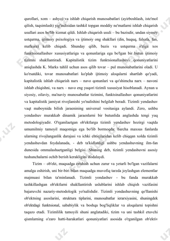 maboynida bilish jaraenining universal vositasiga aylandi. zero, ushbu yendashuv murakkab dinamik jaraenlarni bir butunlida anglashda tengi yuq metodologiyadir. o'rganilaetgan ob'ektlarga tizimli yendashuv hozirgi vaqtda umumilmiy tamoyil maqomiga ega bo'lib bormoqda: barcha maxsus fanlarda ularning rivojlanganlik darajasi va ichki ehtiejlaridan kelib chiqqan xolda tizimli yendashuvdan foydalanada, - deb ta'kidlanligi ushbu yendashuvning ilm-fan dunesida ommalashaetganligi belgisi. shuning deb, tizimli yendashuvni asosiy tushunchalarni ochib berish kerakligini ifodalaydi. tizim – ob'ekt, maqsadga erishish uchun zarur va yetarli bo'lgan vazifalarni amalga oshirish, uni bir-biri bilan maqsadga muvofiq tarzda joylashgan elementlar majmuasi bilan ta'minlanadi. tizimli yondashuv - bu fanda murakkab tashkillashgan ob'ektlarni shakllantirish uslublarini ishlab chiqish vazifasini bajaruvchi nazariy-metodologik yo'nalishdir. tizimli yondashuvning qo'llanishi ob'ektning asoslarini, struktura tiplarini, munosabatlar ierarxiyasini, shuningdek ob'ektdagi funktsional, sababiylik va boshqa bog'liqliklar va aloqalarni topishni taqazo etadi. tizimlilik tamoyili shuni anglatadiki, tizim va uni tashkil etuvchi qismlarning o'zaro hatti-harakatlari qonuniyatlari asosida o'rganilgan ob'ektiv voqelik jarayonlari integral xususiyatlar va qonuniyatlarga ega bo'lgan mustahkam …