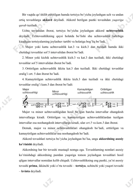 iya, uchinchi yoki yuqori tovushi – kvinta deyiladi. agar uchtovushlikda eng pastki tovush tertsiya yoki kvinta bo’lsa, bu uchtovushlik aylanmasi deyiladi. uchtovushlik ikkita aylanmaga ega, birinchisiga sekstakkord xe "секстаккорд" \b deyiladi, unda prima tovushi bir oktava yuqoriga ko’chiriladi, ikkinchi aylanmasi kvartsekstakkord xe "квартсекстаккорд" \b deyiladi, bunda prima bilan tertsiya bir oktava yuqoriga ko’chadi. sekstakkordning pastki tovushi tertsiya bo’ladi, kvartsekstakkordning pastki tovushi esa kvinta bo’ladi: sekstakkord 6 raqami bilan belgilanadi. кvartsekstakkord esa 6/4 raqamlari bilan belgilanadi. akkord asosiy tovushdan prima va tertsiya tomon tuziladi. masalan, re majorda sekstakkord tuzish talab etilsa, quyidagicha bo’ladi: yoki si minorda kvartsekstakkord tuzish talab qilinsa, quyidagicha bo’ladi: major yoki minor uchtovushliklarining aylanmalarini istalgan tovushdan tuzish va ularning tonalliklarini aniqlash uchun: 1. akkordning qo’shni tovushlari orasida qaysi xildagi intervallar hosil bo’lishini va; 2. sekstakkordda yuqori tovushi prima ekanligini, kvartsekstakkordda esa, o’rta tovush primaligini bilish talab qilinadi. quyida major va minor uchtovushliklari aylanishining interval tuzilishi tartibi keltirilgan: major …