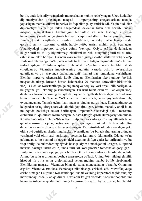 vkazdagi grek koloniyalari orqali xitoy, mo‘g‘uliston, volga bo‘yi va o‘rta osiyo davlatlari bilan savdosotiq olib borganlar. v–vi asrlarda vizantiya imperiyasining aholi soni 50-60 mln kishiga yetib, aholi soni bo‘yicha xitoydan qolishmas edi. vizantiya diplomatiyasining asosiy strategik maqsadi imperiya hududlarini kengaytirib, uni dunyodagi qudratli davlatga aylantirish bo‘lgan. unda harbiy mahorat va yuqori darajadagi diplomatiya bir-birini to‘ldirib, harbiy yurishlar diplomatik muvaffaqiyat bilan tugar, bularning hammasi kelishuv va shartnomalarda o‘z aksini topardi. diplomat va harbiylar birgalikda imperator rahbarligida ish olib borgan. tarixchilar vizantiya diplomatiyasini shartli ravishda uzoq va yaqin hududlar diplomatiyasiga bo‘ladilar. uzoq hududlar diplomatiyasi bu imperiya chegaralaridan uzoq bo‘lgan hududlar, ya’ni markaziy osiyo, xitoy, rus yerlari bilan bo‘lgan aloqalarga doir bo‘lib, unda iqtisodiy va madaniy munosabatlar muhim rol o‘ynagan. uzoq hududlar diplomatiyasidan ko‘zlangan maqsad – imperiyaning chegaralaridan uzoqda joylashgan mamlakatlarni imperiya ittifoqchilariga aylantirish edi. yaqin hududlar diplomatiyasi vizantiya bilan chegaradosh davlatlar bilan olib borilib, undan maqsad, mamlakatning havfsizligini ta’minlash va ular hisobiga …