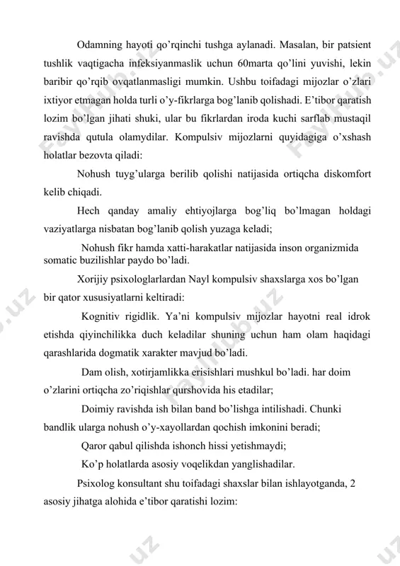 ladi. har doim o’zlarini ortiqcha zo’riqishlar qurshovida his etadilar; doimiy ravishda ish bilan band bo’lishga intilishadi. chunki bandlik ularga nohush o’y-xayollardan qochish imkonini beradi; qaror qabul qilishda ishonch hissi yetishmaydi; ko’p holatlarda asosiy voqelikdan yanglishadilar. psixolog konsultant shu toifadagi shaxslar bilan ishlayotganda, 2 asosiy jihatga alohida e’tibor qaratishi lozim: mijozning kechinmalarini to’liq ifoda etishiga ko’mak berishi; psixolog aynan mijoz uchun tajriba sinov vazifasini o’tovchi subyekt bo’lishi talab etiladi. yo’qotishni boshidan kechirgan shaxslar bilan konsultatsiya psixolog konsultant biror kishisini yo’qotgan shaxslar bilan bo’ladigan konsultatsiyani turli xil usullarda tashkil etishiga to’g’ri kelishi mumkin. chunki bunday kechinmalar hamma insonda turlicha namoyon bo’ladi. shu boisdan ham ba’zi mijozlar ushbu holatni haddan tashqari chuqur kechirganliklari uchun ham karaxt bo’lib qolishadi. fobiyasi mavjud mijozlar bilan konsultatsiya fobiyasi mavjud mijozlar bilan psixokonsultatsiya jarayonida nimalar e’tibor qaratish lozimligi, ularga qanday yordam berish mumkinligi haqida ma’lumot berishdan oldin fobiya o’zi nima, u qanday kelib chiqadi, qo’rquvdan qanday farqi bor …