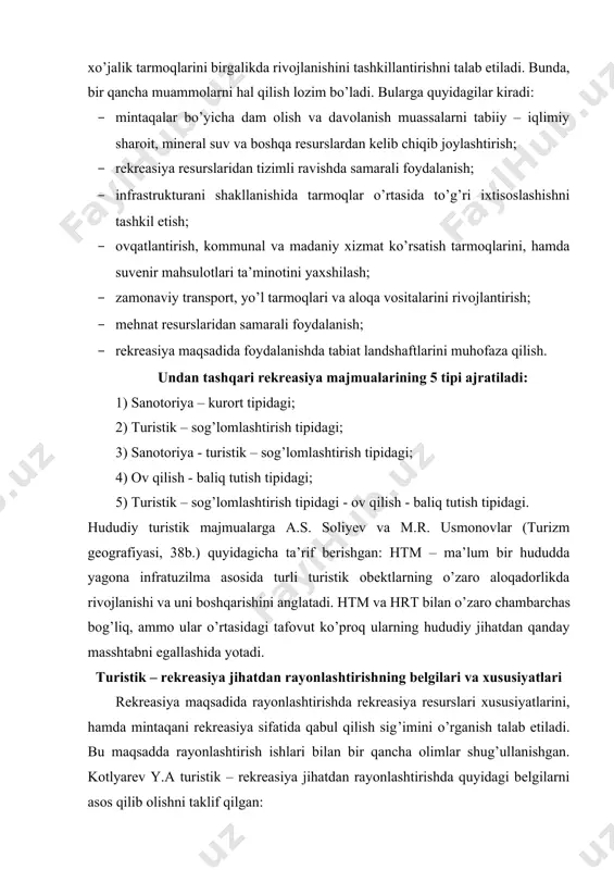 istik – rekreasiya jihatdan rayonlashtirishda quyidagi belgilarni asos qilib olishni taklif qilgan: 1. ma’lum hududni kurort – sog’lomlashtirish xo’jaligini ixtisoslashuvi jihatdan ifodalash. 2. kurort – turistik – sog’lomlashtirish xo’jaligini moddiy ishlab chiqarish tarmoqlari bilan aloqasi uyg’unligida ifodalash. 3. butun aholiga nisbatan, mehnat resurslaridan kurort – turistik – sog’lomlashtirish xo’jaligida band mehnat resurslari ulushi jihatdan belgilash. kotlyarev y.a. ko’lamiga ko’ra turistik – rekreasiya rayonlarni 4 guruhga ajratadi: respublika (o‘lka, viloyat), rayon, rekreasion joy (hudud), rekreasion mikrorayon. rus olimlaridan a.m.vetitnev va l.b.juralevalar esa turistik – rekreasiya jihatdan rayonlashtirishda 4 jihatga e’tibor berishgan: 1. ijtimoiy 2. iqtisodiy 3. geografik 4. yekologik ijtimoiy nuqtai nazardan aholini jismoniy, ma’naviy ehtiyojlarini qondirish hisoblansa, iqtisodiy nuqtai nazardan turistik xizmat ko‘rsatishni boshqa xalq xo‘jaligi tarmoqlari bilan aloqada, majmua sifatida shakllanishi hisobga olinadi. geografik jihatdan turizm sohalarida hududiy mehnat taqsimoti shakllanishi, hududda rekreasiya resurslarining foydalanish darajasiga e’tibor qilinadi. ekologik jihatdan olganda, rayonlashtirishda insonni o‘rab turgan atrof – muhit va …