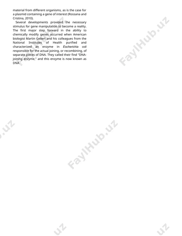 etic material from different organisms, as is the case for a plasmid containing a gene of interest (rossana and cristina, 2010). several developments provided the necessary stimulus for gene manipulation to become a reality. the first major step forward in the ability to chemically modify genes occurred when american biologist martin gellert and his colleagues from the national institutes of health purified and characterized an enzyme in escherichia coli responsible for the actual joining, or recombining, of separate pieces of dna. they called their find "dna- joining enzyme," and this enzyme is now known as dna biochem biotechnol res 22 asaye et al. 13 ligase. this enzyme can join two segments of dna together, a prerequisite for the construction of recombinant molecules, and can be regarded as a sort of molecular glue. a second major step forward in gene modification was the discovery of restriction enzymes, a major milestone in …