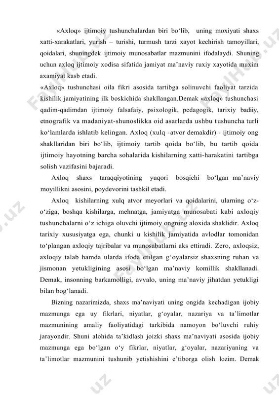 oizki shaxs ma’naviyati asosida ijobiy mazmunga ega bо‘lgan о‘y fikrlar, niyatlar, g‘oyalar, nazariyaning va ta’limotlar mazmunini tushunib yetishishini e’tiborga olish lozim. demak о‘zbek xalqining ma’naviyati haqikatgо‘y va adolatli bо‘lish jaholat va qabixlik yо‘lini tо‘sish, insoniylik mexr-shavqat ma’rifat dо‘stlik, mardlik, birodarlik, mexmondо‘stlik, poklik, xushxulqlilik, insof vatanparvarlik kabi insoniy fazilatlarni singdirishga chaqiradi. qadim-qadimdan о‘zbek va sharq klassiklari ijodida axloq-odob masalasi markaziy о‘rin egallab kelgan. kaykovusning «qobusnomasi» dan tortib, al xorazmiy, abu nasr forobiy, abu rayxon beruniy, abu ali ibn sinolarning nazmiy va nazariy yusuf xos, hojibning «qutadg‘u bilik», ahmad yugnakiyning «hibbatul haqoyiq» (haqiqat sovg‘alari), imom ismoil al-buxoriyning «al adab al-mufrat kabi jahonga mashhur asarlarida alisher navoiyning о‘lmas sheriyatida, munis, xorazmiyning kabi shoirlar asarlarida axloq - odob masalalari yoritilgan. koshifiyning asarlaridagi talim - tarbiya, axloq masalalari kо‘pchilik uchun andoza, namuna, odob meyori sifatida qisqa asosli, lо‘nda qilib yozilgan. koshifiyning fikricha, inson fazilati uning egallagan ta’lim - tarbiyasiga bog‘liq. shundagina u odobli hisob-lanishi mumkin. …