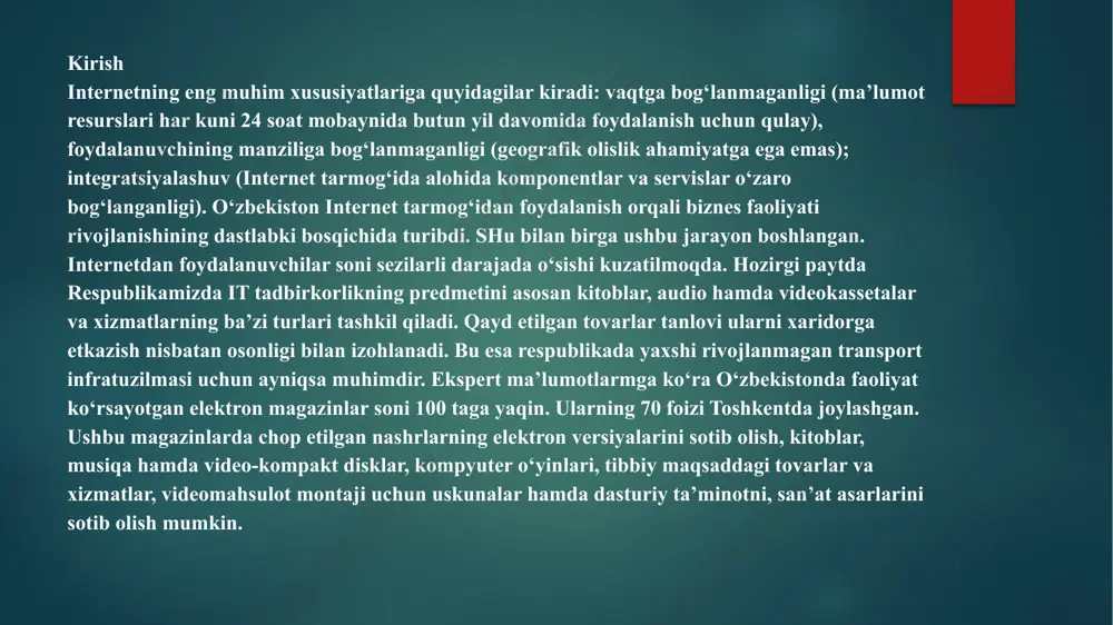 mumkin. internet tushunchasining turli ta’riflari mavjud. “internet” – bu firmalar va tashqi dunyo o‘rtasida ma’lumot almashinuvining eng arzon va samarali usuli hisoblangan kompyuter tarmoqlar tizimidir1. bu holda tizimining korporativ maqsadga yo‘naltirilganligiga urg‘u berilgan. mazkur ta’rifni foydalanuvchi nuqtai nazaridan quyidagicha keltirish mumkin: internet – bu multimedia, gipermatn (o‘zaro giper bog‘langan betlar yig‘indisi), mijoz – server, brandmauer yordamida ma’lumotni himoya qilish kabi zamonaviy texnologiyalar majmuidan foydalanishning real imkoniyatidir. internetning eng muhim xususiyatlariga quyidagilar kiradi: vaqtga bog‘lanmaganligi (ma’lumot resurslari har kuni 24 soat mobaynida butun yil davomida foydalanish uchun qulay), foydalanuvchining manziliga bog‘lanmaganligi (geografik olislik ahamiyatga ega emas); integratsiyalashuv (internet tarmog‘ida alohida komponentlar va servislar o‘zaro bog‘langanligi). o‘zbekiston internet tarmog‘idan foydalanish orqali biznes faoliyati rivojlanishining dastlabki bosqichida turibdi. shu bilan birga ushbu jarayon boshlangan. internetdan foydalanuvchilar soni sezilarli darajada o‘sishi kuzatilmoqda. ekspert ma’lumotlarmga ko‘ra o‘zbekistonda faoliyat ko‘rsayotgan elektron magazinlar soni 100 taga yaqin. ularning 70 foizi toshkentda joylashgan. ushbu magazinlarda chop etilgan nashrlarning …
