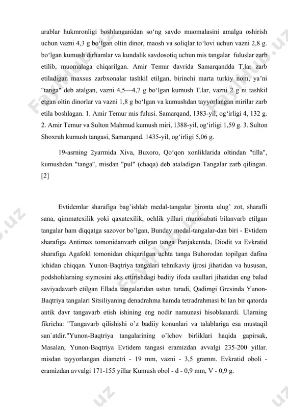 shirish uchun vazni 4,3 g boʻlgan oltin dinor, maosh va soliqlar toʻlovi uchun vazni 2,8 g. boʻlgan kumush dirhamlar va kundalik savdosotiq uchun mis tangalar fuluslar zarb etilib, muomalaga chiqarilgan. amir temur davrida samarqandda t.lar zarb etiladigan maxsus zarbxonalar tashkil etilgan, birinchi marta turkiy nom, yaʼni "tanga" deb atalgan, vazni 4,5—4,7 g boʻlgan kumush t.lar, vazni 2 g ni tashkil etgan oltin dinorlar va vazni 1,8 g boʻlgan va kumushdan tayyorlangan mirilar zarb etila boshlagan. 1. amir temur mis fulusi. samarqand, 1383-yil, ogʻirligi 4, 132 g. 2. amir temur va sulton mahmud kumush miri, 1388-yil, ogʻirligi 1,59 g. 3. sulton shoxruh kumush tangasi, samarqand. 1435-yil, ogʻirligi 5,06 g. 19-asrning 2yarmida xiva, buxoro, qoʻqon xonliklarida oltindan "tilla", kumushdan "tanga", misdan "pul" (chaqa) deb ataladigan tangalar zarb qilingan.[2] evtidemlar sharafiga bag’ishlab medal-tangalar bironta ulug’ zot, sharafli sana, qimmatcxilik yoki qaxatcxilik, ochlik yillari munosabati bilanvarb etilgan tangalar ham diqqatga sazovor bo’lgan, bunday medal-tangalar-dan …