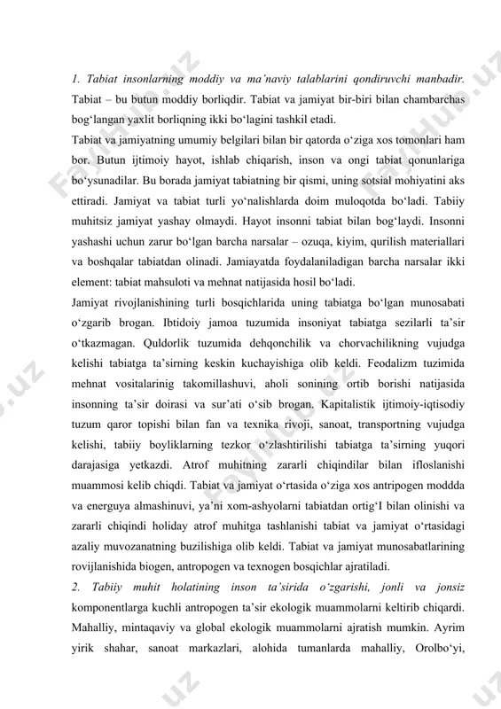 oddda va energuya almashinuvi, ya’ni xom-ashyolarni tabiatdan ortig‘i bilan olinishi va zararli chiqindi holiday atrof muhitga tashlanishi tabiat va jamiyat o‘rtasidagi azaliy muvozanatning buzilishiga olib keldi. tabiat va jamiyat munosabatlarining rovijlanishida biogen, antropogen va texnogen bosqichlar ajratiladi. 2. tabiiy muhit holatining inson ta’sirida o‘zgarishi, jonli va jonsiz komponentlarga kuchli antropogen ta’sir ekologik muammolarni keltirib chiqardi. mahalliy, mintaqaviy va global ekologik muammolarni ajratish mumkin. ayrim yirik shahar, sanoat markazlari, alohida tumanlarda mahalliy, orolbo‘yi, chernobilda mintaqaviy ekologik tang vaziyatlar vujudga kelgan. ozon tuynuklari muammosi, kislotali yomg‘irlar, cho‘llashish, dunyo okeanining ifloslanishi va boshqalar umumsayyoraviy muammolar hisoblanadi. yer yuzida ekologik tang vaziyatli hududlarning keskin ko‘payishi global ekologik inqiroz havfining real ekanligi ko‘rsatadi. agar keyingi 30-40 yil ichida ekologik muammolarni hal etish uchun barcha zarur chora-tadbirlar ko‘rilmasa ekologik inqiroz muqarrardir. ekologiya deganda organizmlarning o‘zaro va muhit bilan aloqadorligini o‘rganadigan biologik fan tushuniladi. shuning bilan birga ekologiya deganda inson va organizmlarning yashash muhiti holati, organizmlar (shu …
