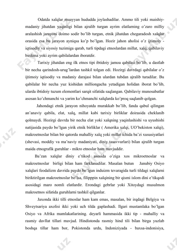 tlardir. erondagi gebrlar yoki xitoydagi musulmon makroetnos sifatida guruhlarni tashkil qilganlar. jaxonda ikki tilli etnoslar ham kam emas, masalan, bir irqdagi belgiya va shveytsariya axolisi ikki yoki uch tilda gaplashadi. ilgari mustamlaka bo’lgan osiyo va afrika mamlakatlarining. deyarli hammasida ikki tip - mahalliy va rasmiy davllat tillari mavjud. hindistonda rasmiy hind tili bilan birga yuzlab boshqa tillar ham bor, pokistonda urdu, indoniziyada - baxsa-indonisiya, filippinda — tagalog, afrika mamlakatlarining ayrimlarida rasmiy ingliz yoki fransuz tillari bilan bir qatorda mahalliy xalq so’zlashadi. tillarning geografik chegaralari doimo o’zgarib turgan. agar arab tili paydo bo’lgan vaqtda (vii asrdan oldin) undan faqat arab yarim orolining janubidagina yashovchi qabilalar foydalangan bo’lsa, hozir bu tilda shimoliy afrika va janubiy-sharqiy osiyoda joylashgan juda ko’p xalqlar so’zlashadi. yoki ingliz tilini olsak, unda dastlab faqat britaniya orolidagi ahali so’zlashgan bo’lsa hozir yevropa va shimoliy amerika aholisining beshdan bir qismi avstraliya va yangi zellandiya xalqlari asosan shu tilda so’zlashadilar. kichkina …