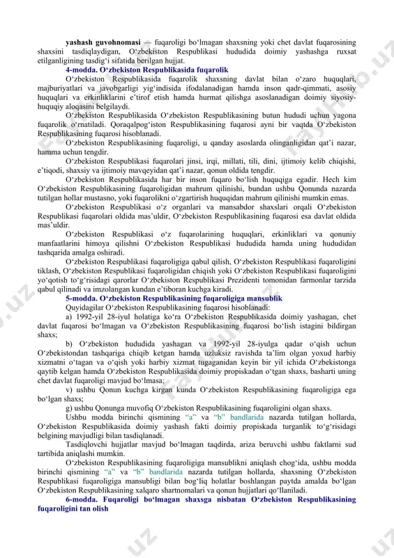 arindoshlari o‘zbekiston respublikasi hududida yashayotgan bo‘lsa hamda o‘zbekiston respublikasining fuqarolari bo‘lsa; yolg‘iz ota yoki ona — bolani tarbiyalayotgan ota (ona), basharti bolaning tug‘ilganligi to‘g‘risidagi rasmiy hujjatlarda ota-onasidan biri haqidagi ma’lumotlar mavjud bo‘lmasa yoxud bunday ma’lumotlar tarbiyalayotgan otaning (onaning) so‘zlariga asosan kiritilgan bo‘lsa; tirikchilikning qonuniy manbai — ish haqi va unga tenglashtirilgan to‘lovlar, tadbirkorlik faoliyatidan yoki mulkdan olingan foyda, pensiya, stipendiya, alimentlar, ijtimoiy nafaqalar, moliyaviy jamg‘armalar yoki oila a’zolari va boshqa shaxslarning moliyaviy yordami, shuningdek boshqa qonuniy daromadlar; [okoz: 1.01.00.00.00 konstitutsiyaviy tuzum / 01.05.00.00 aholi / 01.05.05.00 chet ellik fuqarolar va fuqaroligi bo‘lmagan shaxslar] fuqaroligi bo‘lmagan shaxs — o‘zbekiston respublikasi hududida doimiy yashab turgan, o‘zbekiston respublikasining fuqarosi bo‘lmagan va o‘zining chet davlat fuqaroligiga mansubligiga doir dalilga ega bo‘lmagan shaxs; fuqarolikning o‘zgarishi — o‘zbekiston respublikasining fuqaroligini olish yoki tugatish; chet davlat fuqarosi — o‘zbekiston respublikasining fuqaroligiga ega bo‘lmagan, boshqa davlat fuqaroligiga va o‘zining boshqa davlat fuqaroligiga mansubligiga doir dalilga ega bo‘lgan shaxs; …