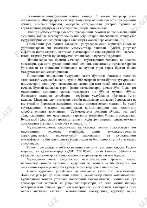 азиш услубини кўрсатиб ўтиш мумкин. бурғилаб қазиш жараёнида скважиналар лойли қоришма билан ювилмайди. скважина чуқурлигини тоннелнинг ости жойлашган чуқурликдан 6 метрга ортиқ олинади, мураккаб геологик шароитларда эса скважина тоннелдан пастда жойлашган турғун грунтлар қатлами ичига 2 метрга чуқурлаштирилади. скважиналарнинг сони ва жойлашиши метрополитенлар, тоғ темир йўл ва автойўл тоннелларини лойиҳалаш ва қуриш учун муҳандис-геологик қидирувлар ўтказиш бўйича қмқ 2.05.05-96 га биноан қабул қилинади. скважиналарнинг умумий сонини камида 1/3 қисми филтрлар билан жиҳозланади. филтрлар воситасида намуналар олиниб сув ости сувларининг дебити, кимёвий таркиби, ҳарорати, сатҳларининг ўзгариб туриши ва грунтларнинг филтратсия коеффитсиентлари аниқланади. олинган маълумотлар сув ости сувларининг режими ва тоғ массивининг тузилиши ҳақида тасаввурга эга бўлиш учун етарли ҳисобланади, лекин улар қурувчиларни қизиқтирган барча саволларга жавоб бера олмайди. тоннелнинг ўқи бўйича кавланган унгурларда олиб борилган синов ва ўрганишлардан энг қимматли маълумотлар олинади. бундай унгурлар сифатида порталлардан, вертикал шахталарнинг стволларидан ёки “дераза”-штолнялардан ўтган йўналтирувчи штолняларни кўрсатиш мумкин. штолняларда тоғ босими ўлчанади, грунтларнинг …