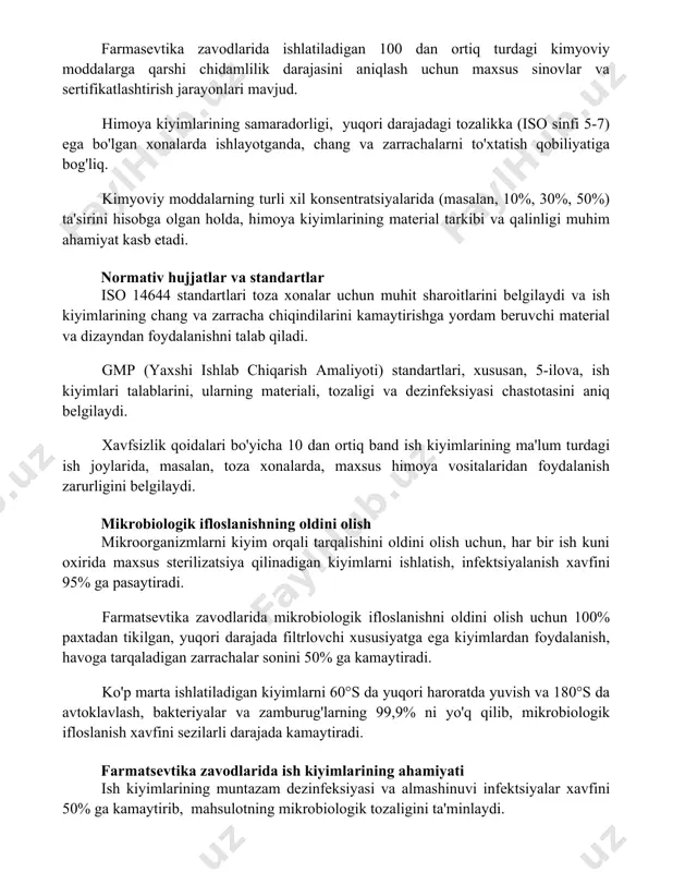 g samaradorligi, yuqori darajadagi tozalikka (iso sinfi 5-7) ega bo'lgan xonalarda ishlayotganda, chang va zarrachalarni to'xtatish qobiliyatiga bog'liq. kimyoviy moddalarning turli xil konsentratsiyalarida (masalan, 10%, 30%, 50%) ta'sirini hisobga olgan holda, himoya kiyimlarining material tarkibi va qalinligi muhim ahamiyat kasb etadi. normativ hujjatlar va standartlar iso 14644 standartlari toza xonalar uchun muhit sharoitlarini belgilaydi va ish kiyimlarining chang va zarracha chiqindilarini kamaytirishga yordam beruvchi material va dizayndan foydalanishni talab qiladi. gmp (yaxshi ishlab chiqarish amaliyoti) standartlari, xususan, 5-ilova, ish kiyimlari talablarini, ularning materiali, tozaligi va dezinfeksiyasi chastotasini aniq belgilaydi. xavfsizlik qoidalari bo'yicha 10 dan ortiq band ish kiyimlarining ma'lum turdagi ish joylarida, masalan, toza xonalarda, maxsus himoya vositalaridan foydalanish zarurligini belgilaydi. mikrobiologik ifloslanishning oldini olish mikroorganizmlarni kiyim orqali tarqalishini oldini olish uchun, har bir ish kuni oxirida maxsus sterilizatsiya qilinadigan kiyimlarni ishlatish, infektsiyalanish xavfini 95% ga pasaytiradi. farmatsevtika zavodlarida mikrobiologik ifloslanishni oldini olish uchun 100% paxtadan tikilgan, yuqori darajada filtrlovchi …