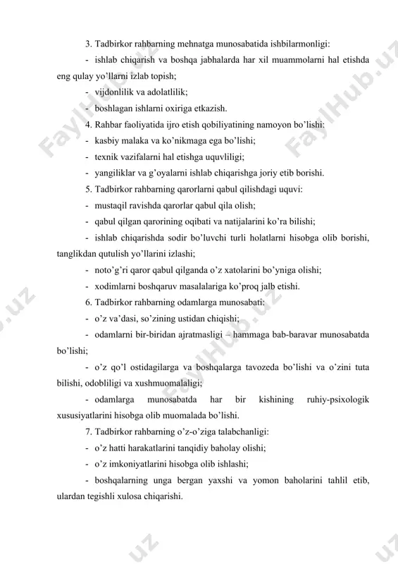 , ma’naviy va ishbilarmonlik sifatlarini mujassamlashtirgan bo’lishi kerak. tadbirkor rahbarning ruhiy-psixologik xususiyatlari: 1. nutq va tafakkur sifatlari – kuchli xotira, doimiy diqqatning barqarorligi, sog’lom aql, fikrning kengligi, chuqurligi, tezligi, muammo moxiyatini tez anglab olish, ijodiylik, fikrni og’zaki va yozma shaklda qisqa, tushunarli, aniq tarzda ifodalash. 2. xarakter sifatlari – maqsadga intiluvchanlik, dadillik, mardlik, ishonch, o’zini tuta bilish, o’zi va boshqalargi nisbatan talabchanlik, tavakkal qilish qobiliyati, qiyin vaziyatlarda ham o’zini yo’qotmaslik, xazil-mutoyiba tuyg’usi. 3. xis-tuyg’u sifatlari – xis-tuyg’ularning turg’unligi, aniqligi, ifodaliligi, kuchli xayajonli holatlarda to’g’ri harakatlar qilish qobiliyati, muloqotga kirishganda boshqalar kayfiyatini, xis-tuyg’ularini hisobga olish, o’z xis-xayajonlarini va kayfiyatlarini boshqara olish. 4. hulq-atvor sifatlari – yanada yaxshilashga intilish va uni himoya etish, odamlar bilan munosabatda samimiylik, halollik. tadbirkor rahbarning ruhiy-fiziologik sifatlari: 1. arzimas narsalardan janjal chiqarmaslik, achchiqlanmaslik, ba’zan ko’rib ko’rmaganga olish; 2. ruhiy jarayonlarda bosiqlik. 3. ruhiy, xayajonli xavf-xatar hollarida o’zini yo’qotib qo’ymaslik. 4. o’zini anglashda faollik, kayfiyatda o’ta sezgirlik. 5. …