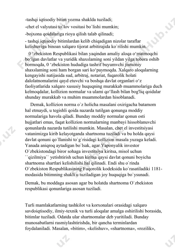 soblanadi; -bitimga qo`llanishi lozim bo`lgan huquq hohish-iroda erkinligi prinsipiga muofiq, shuningdek kollizion normalar asosida aniqlanadi; -tashqi iqtisodiy bitim yozma shaklda tuziladi; -chet el valyutasi to`lov vositasi bo`lishi mumkin; -bojxona qoidalariga rioya qilish talab qilinadi; - tashqi iqtisodiy bitimlardan kelib chiqadigan nizolar taraflar kelishuviga binoan xalqaro tijorat arbitirajida ko`rilishi mumkin. 0 ‘zbekiston respublikasi bilan yaqindan amaliy aloqa o‘matmoqchi bo‘lgan davlatlar va yuridik shaxslaming soni yildan yilga tobora oshib bormoqda, 0 ‘zbekiston hududiga tashrif buyumvchi jismoniy shaxslaming soni ham borgan sari ko‘paymoqda. xalqaro aloqalarning kengayishi natijasida sud, arbitraj, notariat, fuqarolik holati dalolatnomalarini qayd etuvchi va boshqa davlat organlari o‘z faoliyatlarida xalqaro xususiy huquqning murakkab muammolariga duch kelmoqdalar, kollizion normalar va ulami qo‘llash bilan bog'liq qoidalar shunday murakkab va muhim muammolardan hisoblanadi. demak, kollizion norma o`z holicha masalani oxirigacha batamom hal etmaydi, u tegishli qoida nazarda tutilgan qonunga moddiy normalariga havola qiladi. bunday moddiy normalar qonun osti hujjatlari emas, faqat kollizion normalarning manbayi …