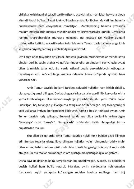 r davlatida qonun ustuvorligiga va hamma masalalarda so'z va ish birligiga kelishilganligi tufayli tartib-intizom, osoyishtalik, mamlakat bo'yicha aloqa xizmati ibratli bo'lgan. faqat ipak yo'lidagina emas, sohibqiron davlatining hamma burchaklarida ham osoyishtalik o'rnatilgan. mamlakatning hamma yo'llarida ma’lum masofalarda maxsus musofirxonalar va karvonsaroylar qurilib, u yerlarda hamma shart-sharoitlar muhayyo etilgandi. bu xususda de klavixo qiziqarli ma’lumotlar keltirib, u kastiliyadan kelishida amir temur davlati chegarasiga kirib kelganida quyidagilarning guvohi bo'lganligini yozadi: «yo'llarga otlar tayyorlab qo'yilardi. kimsasiz joylarda musofirxonalar tarzida katta binolar qurilib, yaqin shahar va qal’alarning aholisi bu binolarni suv va oziq-ovqat bilan ta’minlab turar edi. bu yerda otlarni boqib parvarishlovchi otboqarlar tayinlangan edi. yo'lovchilarga maxsus odamlar kerak bo'lganda qo'shib ham yuborilar edi”. amir temur davrida bojlarni tartibga soluvchi hujjatlar ham ishlab chiqilib, ularga qattiq amal qilingan. davlat chegaralariga qal’alar qurdirilib, karvonlar o'sha yerda kutib olingan. ular karvonsaroylarga joylashtirilib, shu yerni o'zida bojlar undirilgan, boj to'langan yuklariga esa tamg'alar bosib berilgan. boj to'langanligini …