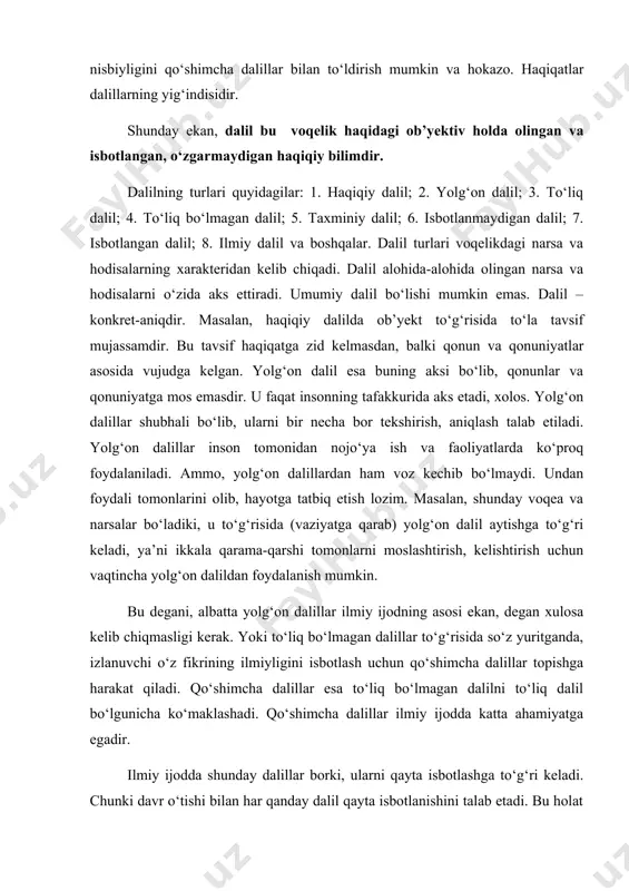 ‘lmagan dalilni to‘liq dalil bo‘lgunicha ko‘maklashadi. qo‘shimcha dalillar ilmiy ijodda katta ahamiyatga egadir. ilmiy ijodda shunday dalillar borki, ularni qayta isbotlashga to‘g‘ri keladi. chunki davr o‘tishi bilan har qanday dalil qayta isbotlanishini talab etadi. bu holat ayniqsa, ilmiy kashfiyotlarda ko‘proq ko‘zga tashlanadi. isbotlangan dalillar ammaliyotda to‘g‘ridan-to‘g‘ri foydalaniladi. ilmiy ijod ilmiy dalillar negizida ish yuritadi, faoliyat ko‘rsatadi. ilmiy ijodda dalillarga erishish og‘ir va mashaqqatli mehnatni talab etadi. vaqt va sabrlilikni istaydi. dalillarni qo‘lga kiritish bevosita va bilvosita bo‘lishi mumkin. ikkala jarayon ham zaruriy holatdir. bevosita dalillarni qo‘lga kiritishda narsa va hodisaning o‘z holati, taraqqiyoti, rivojlanishi kifoya qiladi. bilvosita dalillarni qo‘lga kiritish ma’lum shart-sharoitlar, qo‘shimcha ashyolar, texnik vositalar, ko‘rgazmali qurollarni talab etadi. izlanuvchi ijodkor bunga ruhiy va amaliy jihatdan tayyor turishi kerak. demak, dalillarni qo‘lga kiritish sub’yektiv va ob’yektiv shart-sharoitlarga bog‘liqdir. dalil insonning bilim doirasini kengaytiradi. bilim insonning ajralmas qismidir. moddiy olam oddiy bilim osti bo‘lgan cheksiz, rang-barang narsa va hodisalarning yig‘indisidan …