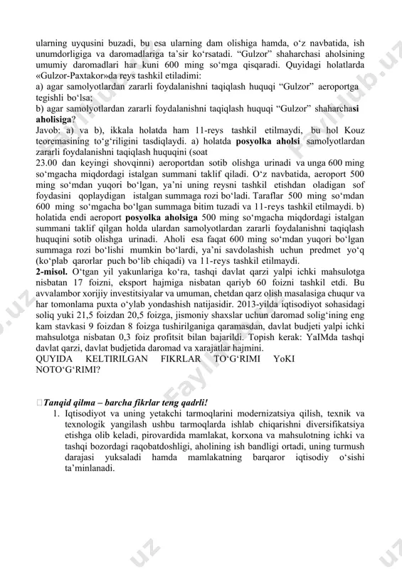 «gulzor-paxtakor»da har kuni qo‘shimcha ravishda 11-reysni tashkil etish masalasi ko‘rib chiqilmoqda. agar ushbu reys tashkil etilsa, aeroportning to‘liq xarajatlari 1000 ming so‘mni, umumiy daromad esa 1500 ming so‘mni tashkil qiladi, biroq, aeroport infratuzilmasining imkoniyatlari cheklanganligi bois 11-reys faqat oqshom, soat 23.00 dan keyin tashkil etilishi mumkin, bu hol shahar aholisiga noqulaylik tug‘diradi. parvoz qiluvchi samolyotlarning ovozi ularning uyqusini buzadi, bu esa ularning dam olishiga hamda, o‘z navbatida, ish unumdorligiga va daromadlariga ta’sir ko‘rsatadi. “gulzor” shaharchasi aholsining umumiy daromadlari har kuni 600 ming so‘mga qisqaradi. quyidagi holatlarda «gulzor-paxtakor»da reys tashkil etiladimi: a) agar samolyotlardan zararli foydalanishni taqiqlash huquqi “gulzor” aeroportga tegishli bo‘lsa; b) agar samolyotlardan zararli foydalanishni taqiqlash huquqi “gulzor” shaharchasi aholisiga? javob: a) va b), ikkala holatda ham 11-reys tashkil etilmaydi, bu hol kouz teoremasining to‘g‘riligini tasdiqlaydi. a) holatda posyolka aholsi samolyotlardan zararli foydalanishni taqiqlash huquqini (soat 23.00 dan keyingi shovqinni) aeroportdan sotib olishga urinadi va unga 600 ming so‘mgacha …