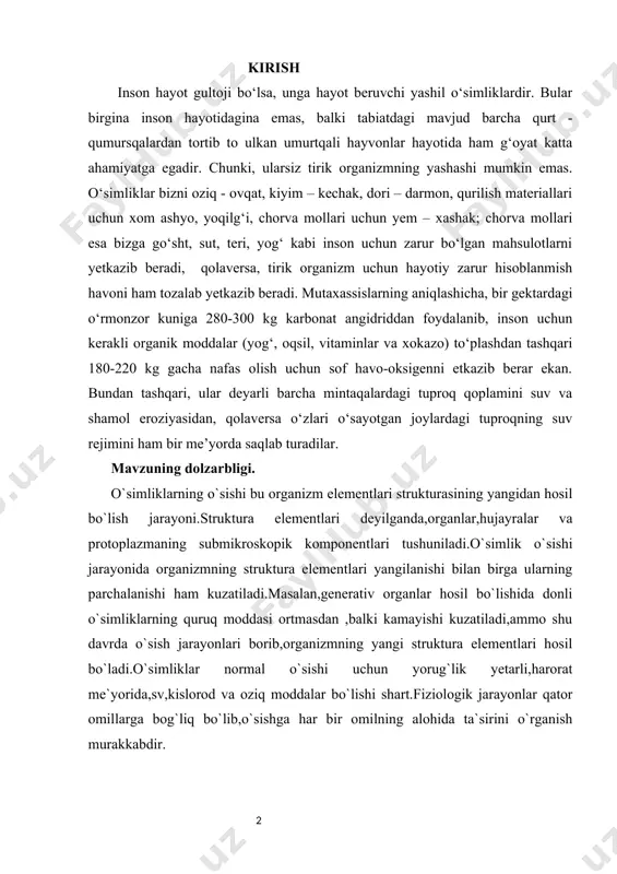 ilanishi bilan birga ularning parchalanishi ham kuzatiladi.masalan,generativ organlar hosil bo`lishida donli o`simliklarning quruq moddasi ortmasdan ,balki kamayishi kuzatiladi,ammo shu davrda o`sish jarayonlari borib,organizmning yangi struktura elementlari hosil bo`ladi.o`simliklar normal o`sishi uchun yorug`lik yetarli,harorat me`yorida,sv,kislorod va oziq moddalar bo`lishi shart.fiziologik jarayonlar qator omillarga bog`liq bo`lib,o`sishga har bir omilning alohida ta`sirini o`rganish murakkabdir. o'sish-o'simlik ontogenezining eng faol jarayonidir. bu davrda sodir bo'luvchi barcha fiziologik-biokimyoviy jarayonlar yangi hujayralar va to'qimalarning massasini ortib borishini ta'minlaydi. o'simliklaming o'sishi uning ontogenezi davomida doimiy ravishda kuzatiladi. o'sishni faqat o'simlikning nobud bo'lishi to'xtatishi mumkinligi uchun ham dolzarbdir kurs ishining maqsadi. kurs ishidan maqsad,sayyoramizdagi o`simliklarning o`sish va rivojlanishini chuqur o`rganish, o`simliklardan oqilona foydalanish chora-tadbirlarini ishlab chiqishni o'rganish. kurs ishining vazifasi. quyidagilar kurs ishining vazifalari; -o`sish va rivojlanish jarayonini adabiyotlardan o’qib olish; -fiziologik faol moddalarning o`simlik hayotida tutgan o`rnini o’rganish. kurs ishining hajmi. mazkur kurs ishi 25 bet,times new romanda 14lik shriftda,1,5 intervalda yozilgan bo`lib, 4 bobdan;kirish, adabiyotlar tahlili,asosiy qism,xulosalardan …