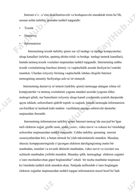 elektron xujjatlar majmuasidan tashkil topgan informatsion muxit hosil bo’ladi. bir qarashda internetning texnik tarkibiy qismi bilan informatsion tarkibi o’zaro o’xshashdek tuyladi. chunki ikkala holda ham biz "birni ko’plikka" usulda tashkil etilgan ob’ektlar borlikligiga duch kelamiz. aslida bunday emas. texnik nuqtai nazardan internetda mavjud bo’lgan ixtiyoriy kompyuter ko’plab (millionlab) komppyuterlar bilan bog’langan bo’ladi. bunday bog’lanish "tarmoq"(net) deb ataladi. informatsion nuqtai nazardan internetda e’lon qilingan har bir elektron xujjat, tarmog’dagi bir nechta xujjatlar bilan o’zaro boglanishda bo’lishi mumkin. bu holdagi informatsion bog’liqlik "to’r" (web) nomini olgan. shunday qilib, "tarmoq"(ne1) haqida so’z yuritilganda o’zaro boglangan kompyuterlar majmuasi tushunilsa, "to’r" (web) haqida so’z yuritilganda esa yagona informatsion muhitni tashkil etuvchi elektron xujjatlar majmuasi tushuniladi. adabiyotlar ro’yxati: 1. каримов и.а. ўзбекистон келажаги буюк давлат. “ўзбекистон”, 1992 2. каримов и.а. ислоҳотларни амалга оширишда қатъиятли бўлайлик. “ўзбекистон”, 1996 3. «иқтисодий информатика» с.с.ғуломов ва бошқалар с.с.ғуломовнинг умумий тахрири остида.-т.: «шарқ», 1999.- 546 б 4. “ахборот тизимлари ва технологиялари”: …