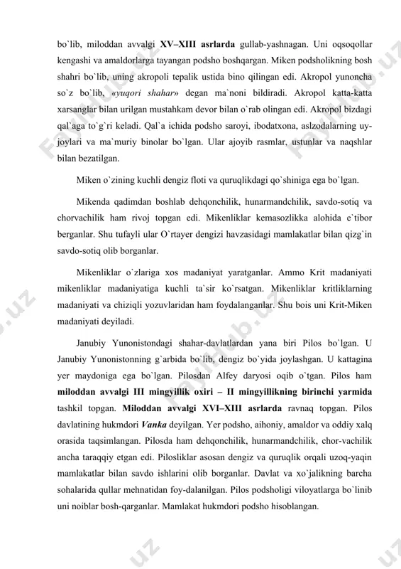 o`linib uni noiblar bosh-qarganlar. mamlakat hukmdori podsho hisoblangan. miloddan avvalgi xiv–xiii asrlarga kelib pilos zaiflashadi va doriylar hujumi natijasida yemiriladi. pilosliklar krit-miken madaniyatidan bahramand bo`lib, o`zlariga mos madaniyat yaratganlar. ular ham kritliklarning chiziqli yozuvidan foydalanganlar. 5. doriylar istilosi va uning oqibatlari. qadim zamohlardan boshlab bolqondan shimolda, quyi dunay bo`ylarida doriy qabilalari yashar edilar. ular miloddan avvalgi xiii–xii asrlarda o`z boshlaridan ibtidoiy jatnoa tuzumining so`nggi bosqichini kechirmoqda edilar. ular madaniyat jihatdan krit-mikenliklardan orqada edilar. miloddan avvalgi xiii–xii asrlarda doriylar yunonistonga bostirib kirib, uni bosib ola boshlaydilar. janubiy yunoniston va krit ham doriylar ixtiyoriga o`tadi. faqat attika aholisi doriylarga qarshilik ko`rsatib o`z mustaqilliklarini saqlab qolganlar. doriylar bilan bo`lgan janglarda juda ko`p aholi halok bo`lgan, qishloq va shaharlar kuydirilib, vayron etilgan. tokzorlar, zaytunzorlar va mevali bog`lar xarob bo`lib qolgan. mahalliy aholining bir qismi doriylarga itoat etib, ular bilan aralashib ketgan. bosqinchilarga itoat etishni istamagan aholi o`z vatanini tashlab uzoq o`lkalarga bosh olib ketishga …