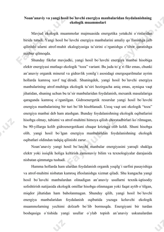 nisbatan kamroq ifloslanishga xizmat qiladi. shu kungacha yangi hosil bo`luvchi manbalardan olinadigan an’anaviy usullarni texnik-iqtisodiy solishtirish natijasida ekologik omillar hisobga olinmagan yoki faqat aytib o`tilgan, miqdor jihatidan ham baholanmagan. shunday qilib, yangi hosil bo`luvchi energiya manbalaridan foydalanish oqibatida yuzaga keluvchi ekologik muammolarning yechimi dolzarb bo`lib bormoqda. energiyani bir turdan boshqasiga o`tishida yangi usullar o`ylab topish an’anaviy uskunalardan foydalanilganga nisbatan atrof-muhitga kamroq zarar yetkazish imkonini berishi zarur. noan’anaviy yangi hosil bo`luvchi energiya manbalarini turli tabiiy muhit va obyektlarga ekologik ta’sirining asosiy omillarini ko`rib chiqamiz. quyosh energetikasi rivojlanishining ekologik oqibatlari quyosh stansiyalari yetarlicha o`rganilmagan obyektlar bo`lib, ularni ekologik toza elektrostansiyalar qatoriga qo`shish uchun to`liq asos yo`q. quyosh stansiyalari ko`p maydonni egallaydi. qeslarining solishtirma maydon egallashi 0.001dan 0.006ga/kvt gacha o`zgaradi. bu maydon gesga nisbatan kichik, lekin issiqlik elektr stansiyalari atom elektr stansiyalari egallaydigan maydonlardan katta. quyosh stansiyalari tarkibiga juda ko`p miqdorda metall, shisha, beton va h.k. sarflanadi, yuqorida keltirilgan ma’lumotlarda xom ashyo qazib …
