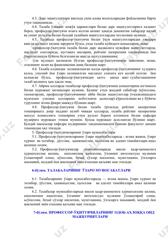 р профессор-ўқитувчилар ва ходимларга, эркаклар хотин-қизларга, ёшлар катталарга биринчи бўлиб салом беришлари тавсия этилади. бундан қўл бериб сўрашиш истисно бўлиб, ёши катта шахслар биринчи бўлиб қўл узатганидан кейингина унга жавобан қўл узатиш мумкин. 3.9. миллий ва умумбашарий қадриятларга хос бўлмаган ёки университетнинг ички муаммоларига таалуқли масалаларни интернет тармоғига жойлаштириш ёки ундан турли мақсадлар йўлида фойдаланшп тақиқланади. 3.10. компьютерларда университетга тегшпли бўлмаган маълумотларни, шунингдек, турли кинофильмлар, ноқонуний диний маълумотлар, беҳаё суратлар, миллий, ирқий, этник, диний адоватни тарғиб қилувчи ҳар қандай материалларни тайёрлаш,сақлаш, тарқатиш ва гарғиб этиш қатьиян ман этилади. 3.11. ўқув машғулотларига ва ишга ҳамда жамоа аъзоларининг осойшпталигига ҳалақит берадиган хатти-ҳаракатлар (радиоприёмник, телевизор, магнитофон ва бошқа овоз кучайтириш воситаларидан мақсадсиз фойдаланиш) содир этиш тақиқланади. 3.12. университет жамоа аъзолари дарс машғулотлари ва ишга белгиланган кун тартибига кўра ўз вақгида келишлари шарт. 3.13. университетда ҳар қандай ҳуқуқбузарлик содир эташ таъқиқланади, шу жумладан, тухмат қилиш, ҳақорат қилиш, жамоа аъзосига маънавий ёки моддий зарар етказиши …