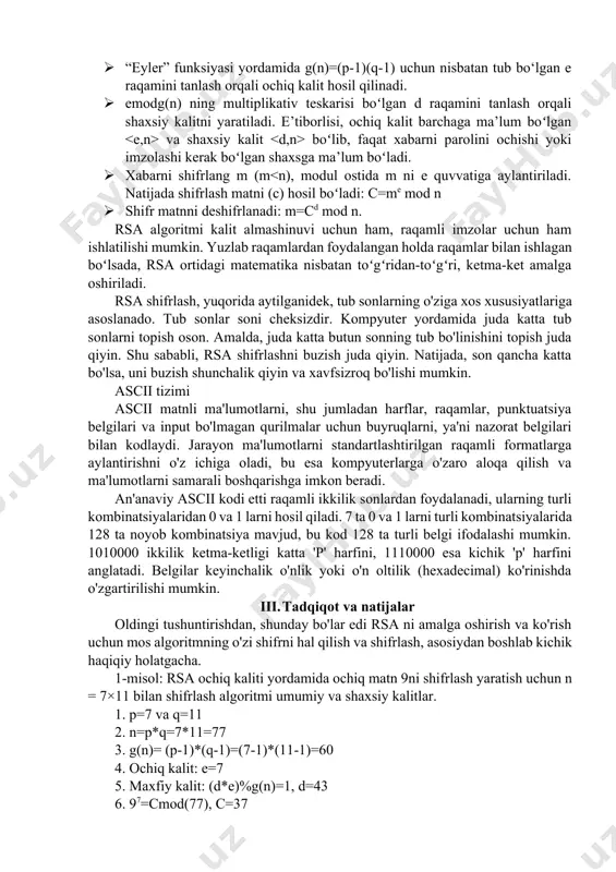 t oqimi oxir-oqibat takrorlanadi. b. ochiq kalit kriptografiyasi: bu usul shifrlash uchun bitta kalitdan va shifrni ochish uchun boshqa kalitdan foydalanadi. zamonaviy ochiq kalitli kriptografiya birinchi marta ikki tomon xavfsiz aloqa oʻrnatishi mumkin bo'lgan ikki kalitli kripto tizimi yordamida tasvirlangan. bunda kalitlardan biri ochiq kalit sifatida belgilanadi va egasi xohlagancha bu kalitni ommaga elon qilishi mumkin. boshqa kalit shaxsiy kalit sifatida belgilanadi va hech qachon boshqa tomonga oshkor etilmaydi. rsa bugungi kunda kalit almashinuvi yoki raqamli imzolar uchun qo'llaniladigan birinchi va hali ham eng keng tarqalgan shifrlash algoritmlaridan biridir. rsa modeli tavsifi rsa algoritmining bosqichma-bosqich jarayoni quyidagicha: · har biri 256 bit (75 raqam) atrofida ikkita juda katta p va q tub sonlarini tanlab ochiq kalit (e) va shaxsiy kalit (d) yaratiladi. · p va q ni koʻpaytiriladi va natija n=p*q natija olinadi.. bunda, p va q omillari sir boʻlib qoladi va n ochiqdir. agar n ma’lum boʻlsa ham, p …