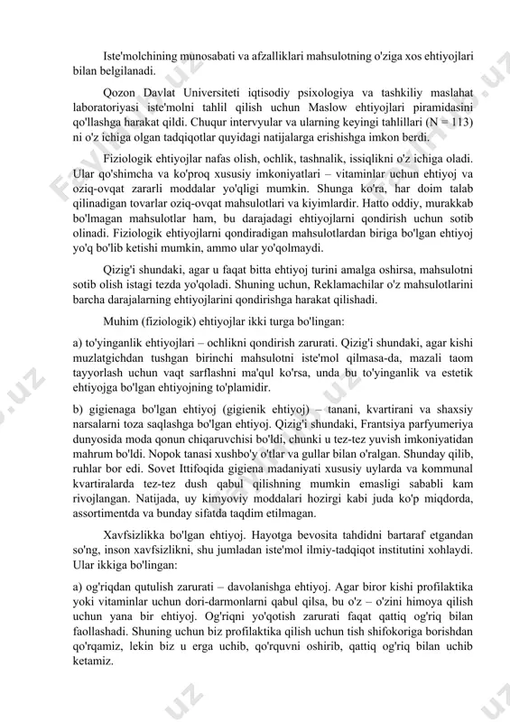 [berkowitz, 1993]. har qanday sabab bo'lishi mumkin. biroq, jamiyatning ustun qiymat tizimiga mos keladigan sabablar ko'proq bo'lishi mumkin. brend-ting kommunikatsiyalarida ular tez-tez e'lon qilingan niyatlarga murojaat qilishadi, chunki bunday ta'sirni kuzatish va taxmin qilish osonroq. 2. iste'mol ehtiyojlari. hozirgi kunda jamiyatda, ko'plab sohalarda taklif talabdan yuqori yoki muayyan mezonlarga muvofiq kelmasa, bozorni rivojlantirish yangi faoliyat turlarini rivojlantirish yangi ehtiyojlarni emas, balki yangi ehtiyojlarni keltirib chiqaradigan yangi ehtiyojlarni keltirib chiqarishi natijasi sifatida qaralishi kerak. (masalan, ilmiy va texnologik taraqqiyot mobil telefonlar, idishlarni yuvish mashinalari va kompyuterlarga bo'lgan ehtiyojni yaratdi, aksincha.) ehtiyojlarni ko'rib chiqish zarurati ular iste'molning "ishga tushirish mexanizmi" ekanligi bilan asoslanadi. rus tilida bu tushunchalar bitta ildizga ega emas. va iste'mol ehtiyojlarni qondirish usuli sifatida qaraladi. iste'molchilarning xulq-atvorini shakllantirishda ehtiyojlar muhim rol o'ynaydi. mavzuning ichki sharti bo'lgan ehtiyoj uning yo'nalishini hali aniqlamaydi. va faoliyatning sabablari talab qilinadigan narsalarning haqiqiy mazmun xususiyatiga ega. motivlar iste'molning muayyan uslubiga (konservatizm, obro ' - …