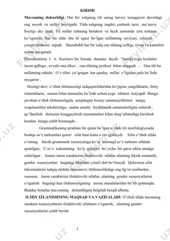 kirishish kundan kunga oshib bormoqda . grammatikaning ajralmas bir qismi bo’lgan o’zbek tili morfologiyasida boshqa so’z turkumlari qatori sifat ham katta o’rin egallaydi. sifat o’zbek tilida o’zining leksik-grammatik xususiyatiga ko’ra mustaqil so’z turkumi sifatida ajratilgan. u so’z turkunining ko’p qirralari bo’yicha bir qator ishlar amalga oshirilgan . ammo inson xarakterini ifodalovchi sifatlar ularning leksik-semantik, gender xususiyatlari haqidagi fikirlarni yetarli deb bo’lmaydi. qolaversa sifat leksemalarini tadqiq etishda zamonaviy tilshunoslikdagi eng ilg’or usullardan , xususan, inson xarakterini ifodalovchi sifatlar, ularning gender xususiyatlarini o’rganish bugungi kun tilshunosligining asosiy masalalaridan bo’lib qolmoqda. bunday holatlar mavzuning dolzarbligini belgilab beradi albatta. ilmiy izlanishning maqsad va vazifalari: o’zbek tilida insonning xarakter-xususiyatlarini ifodalovchi sifatlarni o’rganish, ularning gender xususiyatlarini ochib berish. yuqoridagi maqsadlarni amalga oshirishda quyidagi masalalarni hal etish lozim bo’ladi. -o’zbek tilida sifatlarning m’noviy guruhlarga ajratilishi, leksik-semantik va sintaktik xususiyatlariga munosabat bildirish. -xarakter-xususiyat bildiruvchi sifatlarning o’ziga xos xususiyatlarini o’rganish . -xarakter-xususiyat bildiruvchi sifatlarning gender tavsifini ochib berish. mavzuning …