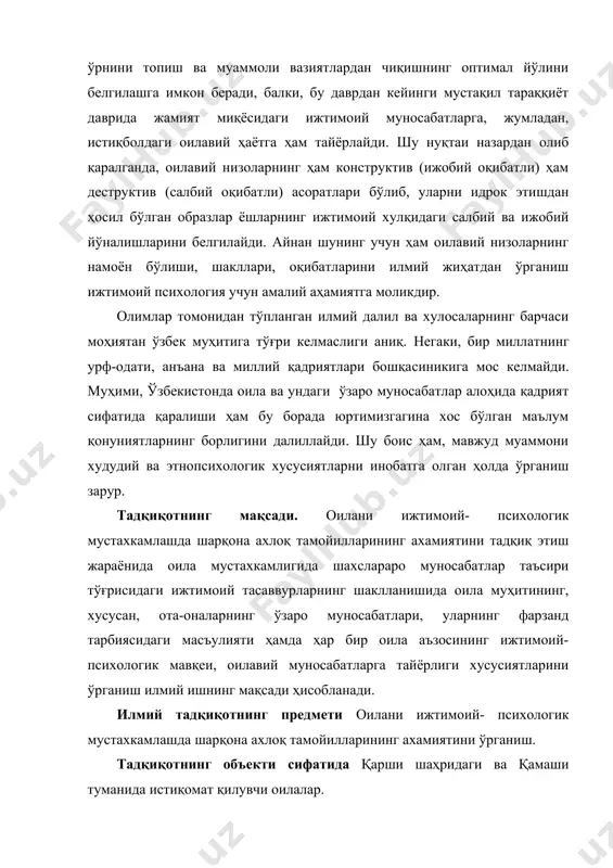 даврдан кейинги мустақил тараққиёт даврида жамият миқёсидаги ижтимоий муносабатларга, жумладан, истиқболдаги оилавий ҳаётга ҳам тайёрлайди. шу нуқтаи назардан олиб қаралганда, оилавий низоларнинг ҳам конструктив (ижобий оқибатли) ҳам деструктив (салбий оқибатли) асоратлари бўлиб, уларни идрок этишдан ҳосил бўлган образлар ёшларнинг ижтимоий хулқидаги салбий ва ижобий йўналишларини белгилайди. айнан шунинг учун ҳам оилавий низоларнинг намоён бўлиши, шакллари, оқибатларини илмий жиҳатдан ўрганиш ижтимоий психология учун амалий аҳамиятга моликдир. олимлар томонидан тўпланган илмий далил ва хулосаларнинг барчаси моҳиятан ўзбек муҳитига тўғри келмаслиги аниқ. негаки, бир миллатнинг урф-одати, анъана ва миллий қадриятлари бошқасиникига мос келмайди. муҳими, ўзбекистонда оила ва ундаги ўзаро муносабатлар алоҳида қадрият сифатида қаралиши ҳам бу борада юртимизгагина хос бўлган маълум қонуниятларнинг борлигини далиллайди. шу боис ҳам, мавжуд муаммони худудий ва этнопсихологик хусусиятларни инобатга олган ҳолда ўрганиш зарур. тадқиқотнинг мақсади. оилани ижтимоий- психологик мустахкамлашда шарқона ахлоқ тамойилларининг ахамиятини тадқиқ этиш жараёнида оила мустахкамлигида шахслараро муносабатлар таъсири тўғрисидаги ижтимоий тасаввурларнинг шаклланишида оила муҳитининг, хусусан, …
