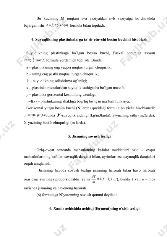 lab harakatlansin. bu kuchning m nuqtani s=a vaziyatdan s=b vaziyatga ko`chirishda bajargan ishi formula bilan topiladi. 4. suyuqlikning plastinkalarga ta`sir etuvchi bosim kuchini hisoblash suyuqlikning plastinkaga bo`lgan bosim kuchi, paskal qonuniga asosan formula yordamida topiladi. bunda a – plastinkaning eng yuqori nuqtasi turgan chuqurlik; b – uning eng pastki nuqtasi turgan chuqurlik; – suyuqlikning solishtirma og`irligi; x – plastinka nuqtalaridan suyuqlik sathigacha bo`lgan masofa; y – plastinka gorizontal kesimining uzunligi; y=f(x) – plastinkaning shakliga bog`liq bo`lgan ma`lum funksiya; gorizontal yuzga bosim kuchi (n larda) quyidagi formula bo`yicha hisoblanadi: bunda -suyuqlik zichligi (kg/m3larda); s-yuzning sathi (m2larda); x-yuzining botish chuqurligi (m larda). 5. jismning sovush tezligi oziq-ovqat sanoatda mahsulotning kafolat muddatlari oziq – ovqat mahsulotlarining kafolati sovuqlik darajasi bilan, ayrimlari esa qaynoqlik darajalari orqali aniqlanadi. jismning havoda sovush tezligi jismning harorati bilan havo harorati orasidagi ayirmaga proporsionaldir, ya`ni (7), bunda t va to – mos ravishda jismning va havonong harorati. (6) formulaga …