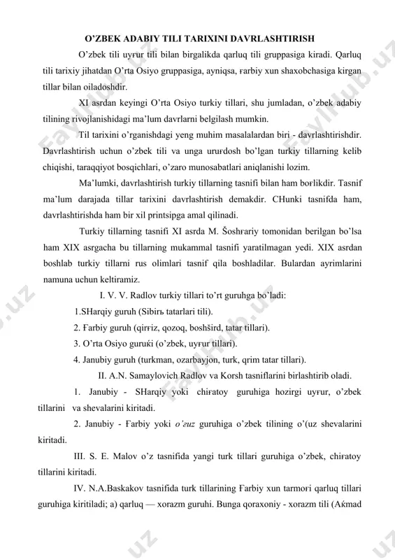 n.a.baskakov tasnifida turk tillarining ғarbiy xun tarmoғi qarluq tillari guruhiga kiritiladi; a) qarluq — xorazm guruhi. bunga qoraxoniy - xorazm tili (aќmad yassaviy asarlari), hozirgi uyђur tili va shevalari kiritilgan (bunda ayrim lingvistik belgilar hisobga olingan). iv. a.m.shcherbak tarxi (1957) til tarixini o’rganishdagi yeng muhim masalalardan biri — davrlashtirishdir. davrlashtirish uchun o’zbek tili va unga uruғdosh bo’lgan turkiy tillarning kelib chiqishi, taraqqiyot bosqichlari, o’zaro munosabatlari aniqlanishi lozim. ma’lumki, davrlashtirish turkiy tillarning tasnifi bilan ham boғlišdir. tasnif ma’lum darajada tillar tarixini davrlashtirish demakdir. chunki tasnifda ham, davrlashtirishda ham bir xil printsipga, ya’ni tarixiylik printsipiga amal qilinadi. turkiy tillarning tasnifi xi asrda m. koshғariy tomonidan berilgan bo’lsa ham, xix asrgacha bu tillarning mukammal tasnifi yaratilmagan yedi. xix asrdan boshlab turkiy tillarni rus olimlari tasnif qila boshladilar. bularga ayrimlarini namuna sifatida keltiramiz: i. v.v. radlov turkiy tillarni to’rt guruќga bo’ladi: 1. sharqiy guruh(sibirь tatarlari tili). 2. ғarbiy guruh (qirғiz, qozoq, boshšird, tatar tillari...). …