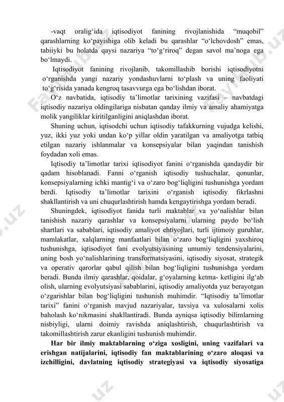 r bilan taqqoslab bo‘lmaydi. chunki, ular turli davrlar va iqtisodiy tizimlarga xos, ya’ni ushbu nazariyalar turli davrlarda va turli iqtisodiy tizimlarda yashagan va ijod qilgan insonlar tomonidan yaratilgan. shuning uchun turli davrlarda yaratilgan nazariyalarga baho berganda hozirgi davrda yaratilgan nazariyalar oldingilariga nisbatan “yaxshiroq”, degan xulosaga kelish noto‘g‘ri. demak, iqtisodiy nazariyalarni vaqt o‘tishi bilan almashishini qo‘pol va noaniq qarashlardan yanada to‘g‘riroq qarashlarga o‘tish deb tasavvur qilish noto‘g‘ridir. aslini olganda iqtisodiy tafakkurning rivojlanishi ikki har xil tomondan ro‘y beradi: -kumulyativ, iqtisodiy qarashlarning almashishi haqiqatan oldingi bilimlarni chuqurlashtirish, kengaytirish va tuzatishlar kiritish bilan to‘g‘rilash natijasida ro‘y beradi; -vaqt oralig‘ida iqtisodiyot fanining rivojlanishida “muqobil” qarashlarning ko‘payishiga olib keladi bu qarashlar “o‘lchovdosh” emas, tabiiyki bu holatda qaysi nazariya “to‘g‘riroq” degan savol ma’noga ega bo‘lmaydi. iqtisodiyot fanining rivojlanib, takomillashib borishi iqtisodiyotni o‘rganishda yangi nazariy yondashuvlarni to‘plash va uning faoliyati to‘g‘risida yanada kengroq tasavvurga ega bo‘lishdan iborat. o‘z navbatida, iqtisodiy ta’limotlar tarixining vazifasi – navbatdagi iqtisodiy nazariya …