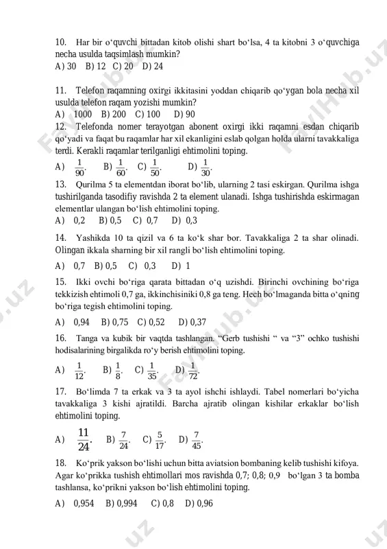 y ravishda 2 ta element ulanadi. ishga tushirishda eskirmagan elementlar ulangan bo‘lish ehtimolini toping. a) 0,2 b) 0,5 c) 0,7 d) 0,3 14. yashikda 10 ta qizil va 6 ta ko‘k shar bor. tavakkaliga 2 ta shar olinadi. olingan ikkala sharning bir xil rangli bo‘lish ehtimolini toping. a) 0,7 b) 0,5 c) 0,3 d) 1 15. ikki ovchi bo‘riga qarata bittadan o‘q uzishdi. birinchi ovchining bo‘riga tekkizish ehtimoli 0,7 ga, ikkinchisiniki 0,8 ga teng. hech bo‘lmaganda bitta o‘qning bo‘riga tegish ehtimolini toping. a) 0,94 b) 0,75 c) 0,52 d) 0,37 16. tanga va kubik bir vaqtda tashlangan. “gerb tushishi “ va “3” ochko tushishi hodisalarining birgalikda ro‘y berish ehtimolini toping. a) . 12 1 b) . 8 1 c) . 35 1 d) . 72 1 17. bo‘limda 7 ta erkak va 3 ta ayol ishchi ishlaydi. tabel nomerlari bo‘yicha tavakkaliga 3 kishi ajratildi. barcha ajratib olingan kishilar erkaklar bo‘lish …