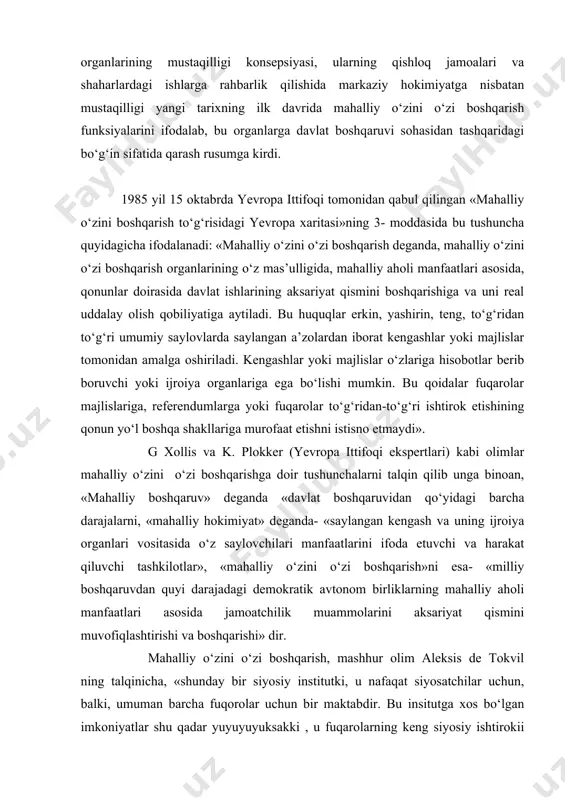 n qo‘yidagi barcha darajalarni, «mahalliy hokimiyat» deganda- «saylangan kengash va uning ijroiya organlari vositasida o‘z saylovchilari manfaatlarini ifoda etuvchi va harakat qiluvchi tashkilotlar», «mahalliy o‘zini o‘zi boshqarish»ni esa- «milliy boshqaruvdan quyi darajadagi demokratik avtonom birliklarning mahalliy aholi manfaatlari asosida jamoatchilik muammolarini aksariyat qismini muvofiqlashtirishi va boshqarishi» dir. mahalliy o‘zini o‘zi boshqarish, mashhur olim aleksis de tokvil ning talqinicha, «shunday bir siyosiy institutki, u nafaqat siyosatchilar uchun, balki, umuman barcha fuqorolar uchun bir maktabdir. bu insitutga xos bo‘lgan imkoniyatlar shu qadar yuyuyuyuksakki , u fuqarolarning keng siyosiy ishtirokii uchun shart-sharoitlar yaratib beradi. o‘zini o‘zi boshqarish organlarii siyosiy madaniyat elementlarini shakllantirishningg ham beqiyos omilidir. oxir oqibatda bu organlar faoliyati siyosiy tizimning bir butun barqarorligi va moslashuvchanligini taa’minlab beradi. millat jamoaviy institutlarsiz ham erkin hukumat shakllantirishi mumkin, lekin u erkinlikning haqiqiy ruhiyatiga ega bo‘la olmaydi.» «umumiy farovonlik davlati» nazariyasi bilan bog‘liq holda munitsipal konsepsiya ham paydo bo‘ldi. munitsipalitetlar jamiyatning barcha tabaqalari manfaatlarini ta’minlovchi …