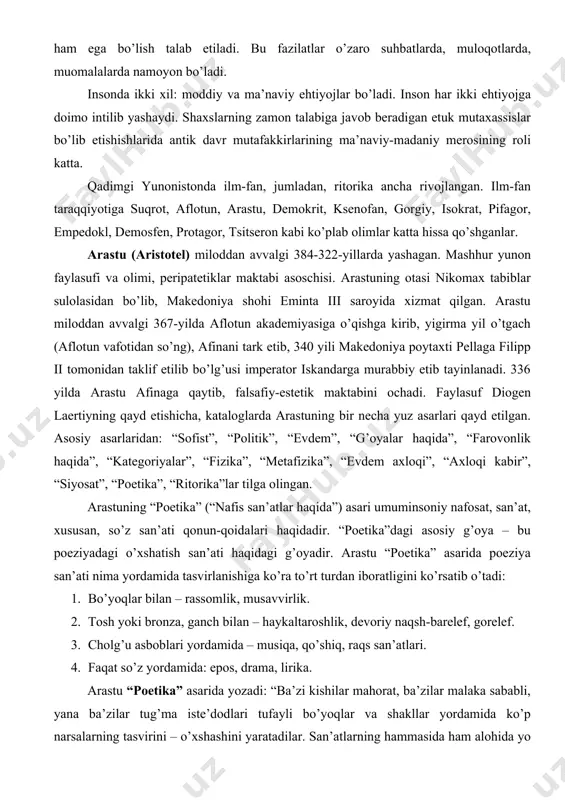 ga oid masalalar” mavzusidagi respublika ilmiy anjumani 1990 yildan boshlab an’anaviy o’tkazila boshlangan. keyinroq, “nutq odobi”, “nutq madaniyati” mavzularida toshkentda, termizda, andijonda va boshqa shaharlarda ko’plab marta ilmiy anjumanlar bo’lib o’tgan. demak, ko’rinadiki, notiqlik san’ati va nutq madaniyatiga e’tibor hamma davrlarda ham tilshunos olimlar, mutaxassislarni qiziqtirib kelgan. so’zamollik, gapga chechanlik – notiqlik san’ati darajasiga ko’tarilishi uchun har bir shaxs tilning barcha boylik va imkoniyatlarini, hamma qoidalarini yaxshi o’zlashtirgan bo’lishi zarur. ma’lumki, har qanday shaxs yoki san’atkor ham notiq bo’la olmaydi. buning uchun ona tilini mukammal bilishdan tashqari yana ko’p fazilatlarga ham ega bo’lish talab etiladi. bu fazilatlar o’zaro suhbatlarda, muloqotlarda, muomalalarda namoyon bo’ladi. insonda ikki xil: moddiy va ma’naviy ehtiyojlar bo’ladi. inson har ikki ehtiyojga doimo intilib yashaydi. shaxslarning zamon talabiga javob beradigan etuk mutaxassislar bo’lib etishishlarida antik davr mutafakkirlarining ma’naviy-madaniy merosining roli katta. qadimgi yunonistonda ilm-fan, jumladan, ritorika ancha rivojlangan. ilm-fan taraqqiyotiga suqrot, aflotun, arastu, demokrit, ksenofan, gorgiy, isokrat, …