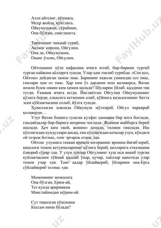 опасининг бўйнига ёпишди. - келақол, болам-а, - деди инграб. ойгул юз ўгирди. сабри тугаган ойтошнинг бўғзидан фарёд отилди: - кел, болам-а, икки қўлим чўздим мен, юрагимдан парча-парча уздим мен. тўрт юз кундир кўкайимни эздим мен, баҳор келиб кўкармаган тутим-ай, ўз энасин танимаган етим-ай. қўшниларим қора кийиб келяпти, кетган энанг дили куйиб келяпти, сенга меҳри ийиб-ийиб келяпти, баҳор келиб очилмаган лолам-ай, энасини танимаган болам-ай. жовдираган кўзларингдан айланай, алпанг-талпанг изларингдан айланай, менсиз ўтган кезларингдан айланай, ризқинг қийиб кетган энанг келди-ай, қора кийиб кетган энанг келди-ай. митти қушим, қайси гулга учасан, қучоғимни тўлдирмайсан, қочасан, онажоним, деб опангни қучасан, боғбон кетиб, чўллаб қолган боғим-ай, тирик етим ўсган болам-доғим-ай. деб ҳайқирган ойтош бечора ёқаси ёшдан, этаги сутдан ҳўл бўлиб, кўкси ғам-аламдан тўлиб, йиқилди. сўнгги умид билан бошини кўтариб, ҳолсизланиб сўнгги сўзларини айтди: боламни бағримдан бегона қилдинг, уруш, ўл, уруш, ўл, ҳолимдан кулдинг. қирил, ёв, қирил, ёв, қай гўрдан келдинг, қайта бошдан оқиб кетди сутим-ай, кел, …